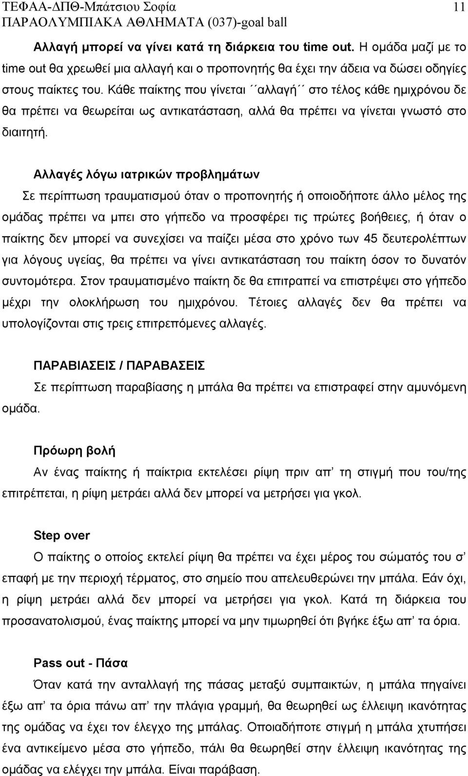 Αλλαγές λόγω ιατρικών προβλημάτων Σε περίπτωση τραυματισμού όταν ο προπονητής ή οποιοδήποτε άλλο μέλος της ομάδας πρέπει να μπει στο γήπεδο να προσφέρει τις πρώτες βοήθειες, ή όταν ο παίκτης δεν