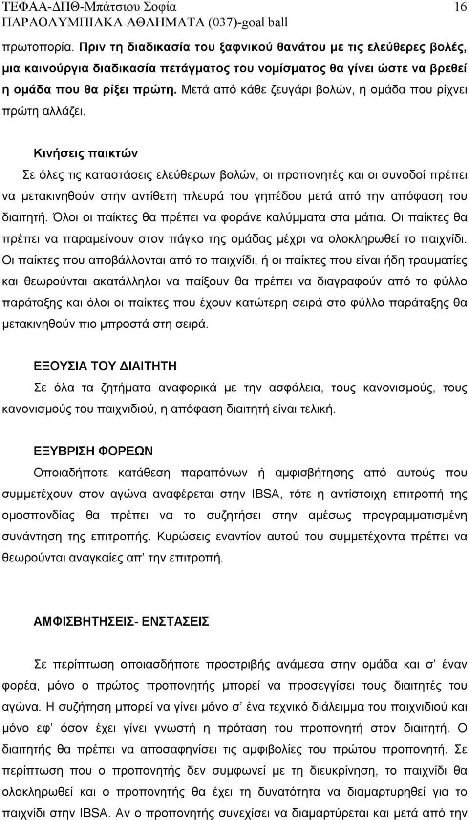 Κινήσεις παικτών Σε όλες τις καταστάσεις ελεύθερων βολών, οι προπονητές και οι συνοδοί πρέπει να μετακινηθούν στην αντίθετη πλευρά του γηπέδου μετά από την απόφαση του διαιτητή.