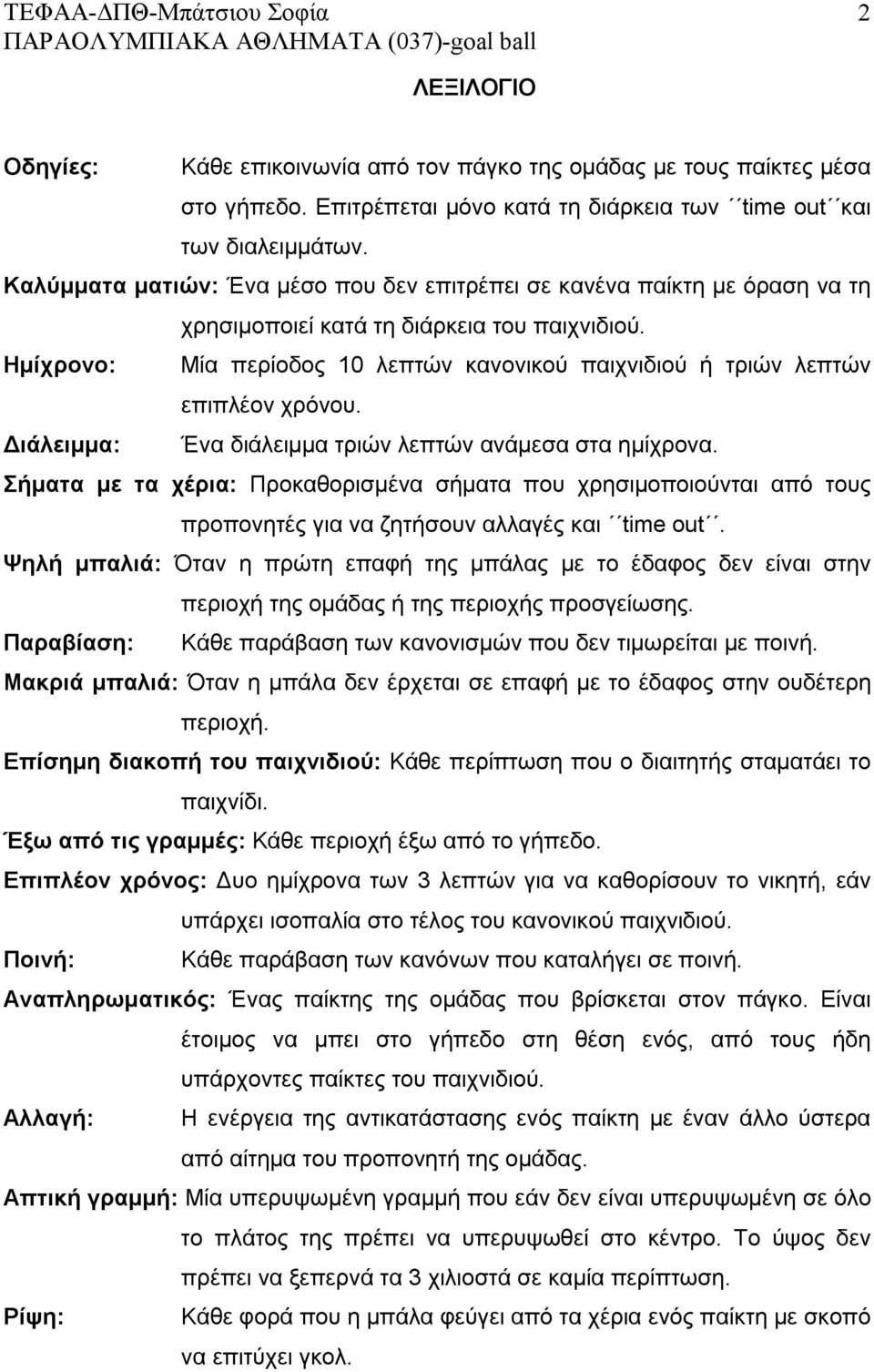 Ημίχρονο: Μία περίοδος 10 λεπτών κανονικού παιχνιδιού ή τριών λεπτών επιπλέον χρόνου. Διάλειμμα: Ένα διάλειμμα τριών λεπτών ανάμεσα στα ημίχρονα.