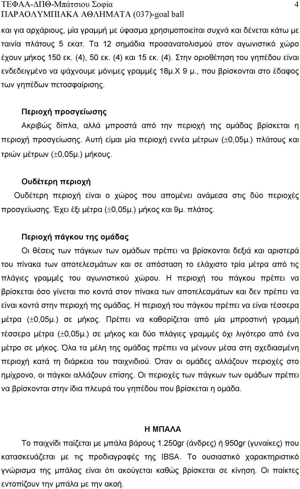 Περιοχή προσγείωσης Ακριβώς δίπλα, αλλά μπροστά από την περιοχή της ομάδας βρίσκεται η περιοχή προσγείωσης. Αυτή είμαι μία περιοχή εννέα μέτρων ( 0,05μ.) πλάτους και τριών μέτρων ( 0,05μ.) μήκους.