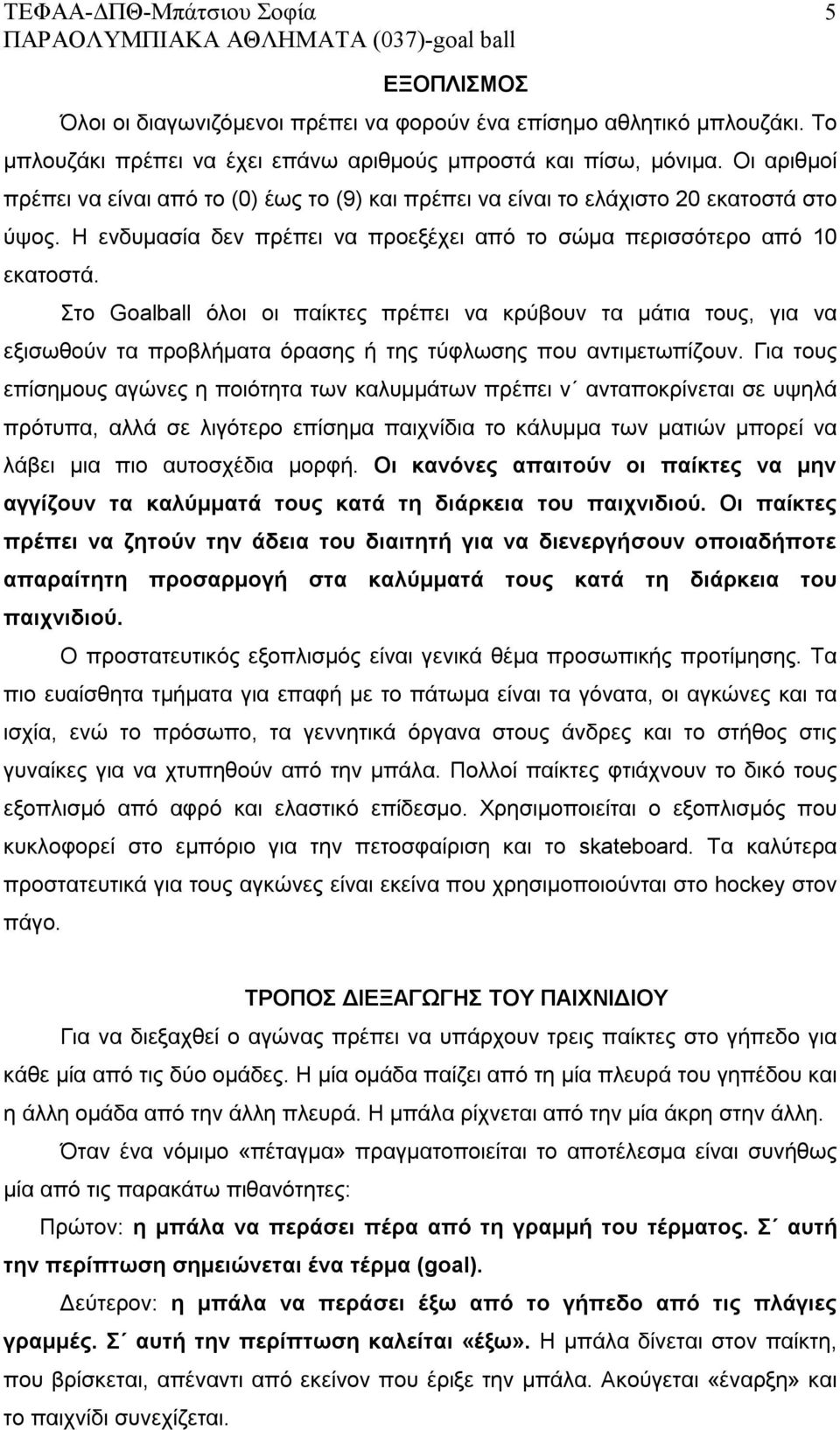 Στο Goalball όλοι οι παίκτες πρέπει να κρύβουν τα μάτια τους, για να εξισωθούν τα προβλήματα όρασης ή της τύφλωσης που αντιμετωπίζουν.