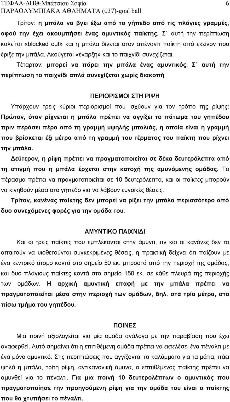 Τέταρτον: μπορεί να πάρει την μπάλα ένας αμυντικός. Σ αυτή την περίπτωση το παιχνίδι απλά συνεχίζεται χωρίς διακοπή.