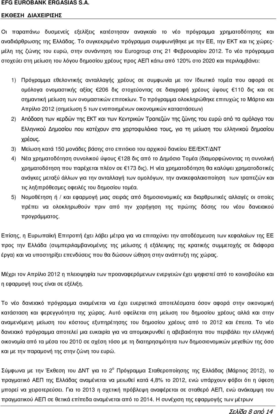 Το νέο πρόγραµµα στοχεύει στη µείωση του λόγου δηµοσίου χρέους προς ΑΕΠ κάτω από 120% στο 2020 και περιλαµβάνει: 1) Πρόγραµµα εθελοντικής ανταλλαγής χρέους σε συµφωνία µε τον Ιδιωτικό τοµέα που αφορά