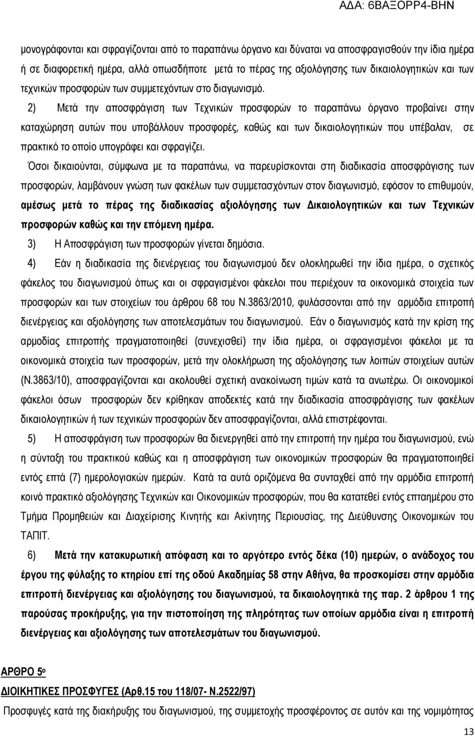 2) Μετά την αποσφράγιση των Τεχνικών προσφορών το παραπάνω όργανο προβαίνει στην καταχώρηση αυτών που υποβάλλουν προσφορές, καθώς και των δικαιολογητικών που υπέβαλαν, σε πρακτικό το οποίο υπογράφει