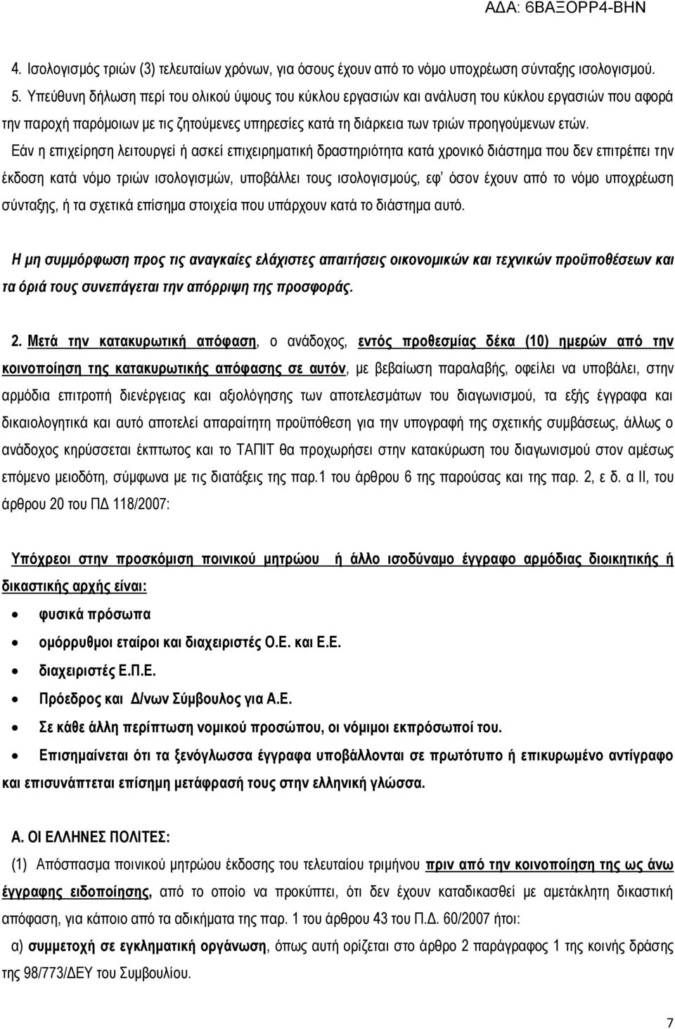 Εάν η επιχείρηση λειτουργεί ή ασκεί επιχειρηματική δραστηριότητα κατά χρονικό διάστημα που δεν επιτρέπει την έκδοση κατά νόμο τριών ισολογισμών, υποβάλλει τους ισολογισμούς, εφ όσον έχουν από το νόμο