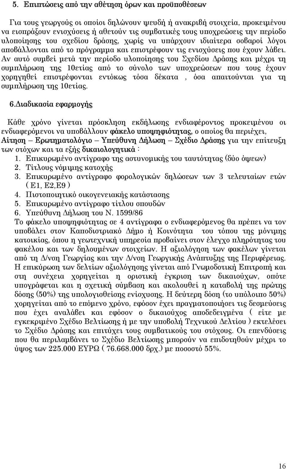 Αν αυτό συµβεί µετά την περίοδο υλοποίησης του Σχεδίου ράσης και µέχρι τη συµπλήρωση της 10ετίας από το σύνολο των υποχρεώσεων που τους έχουν χορηγηθεί επιστρέφονται εντόκως τόσα δέκατα, όσα