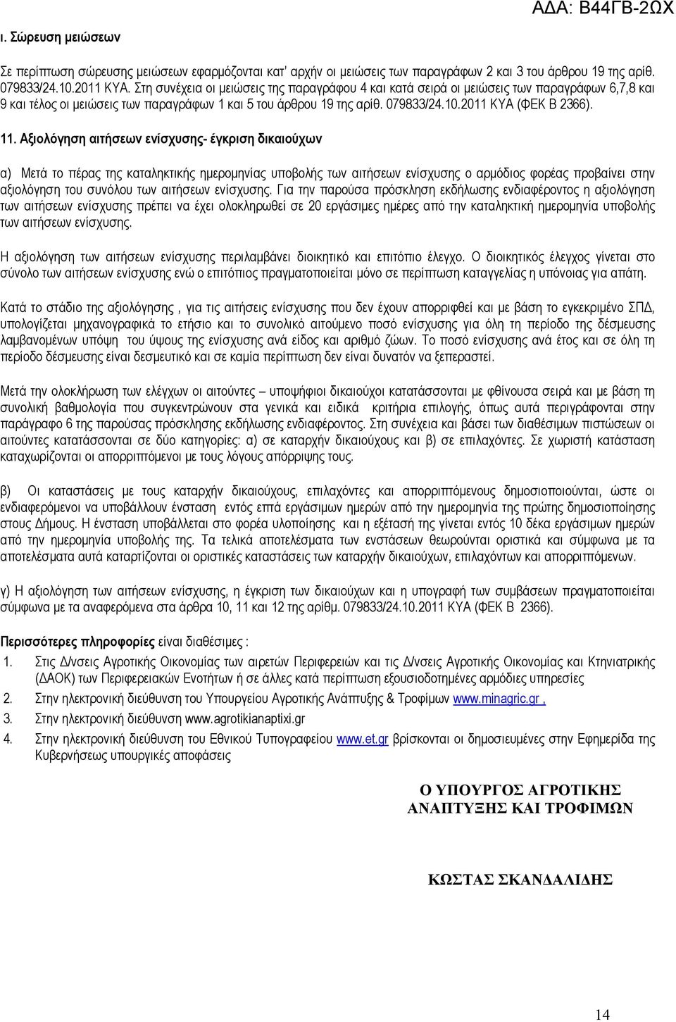 11. Αξιολόγηση αιτήσεων ενίσχυσης- έγκριση δικαιούχων α) Μετά το πέρας της καταληκτικής ημερομηνίας υποβολής των αιτήσεων ενίσχυσης ο αρμόδιος φορέας προβαίνει στην αξιολόγηση του συνόλου των