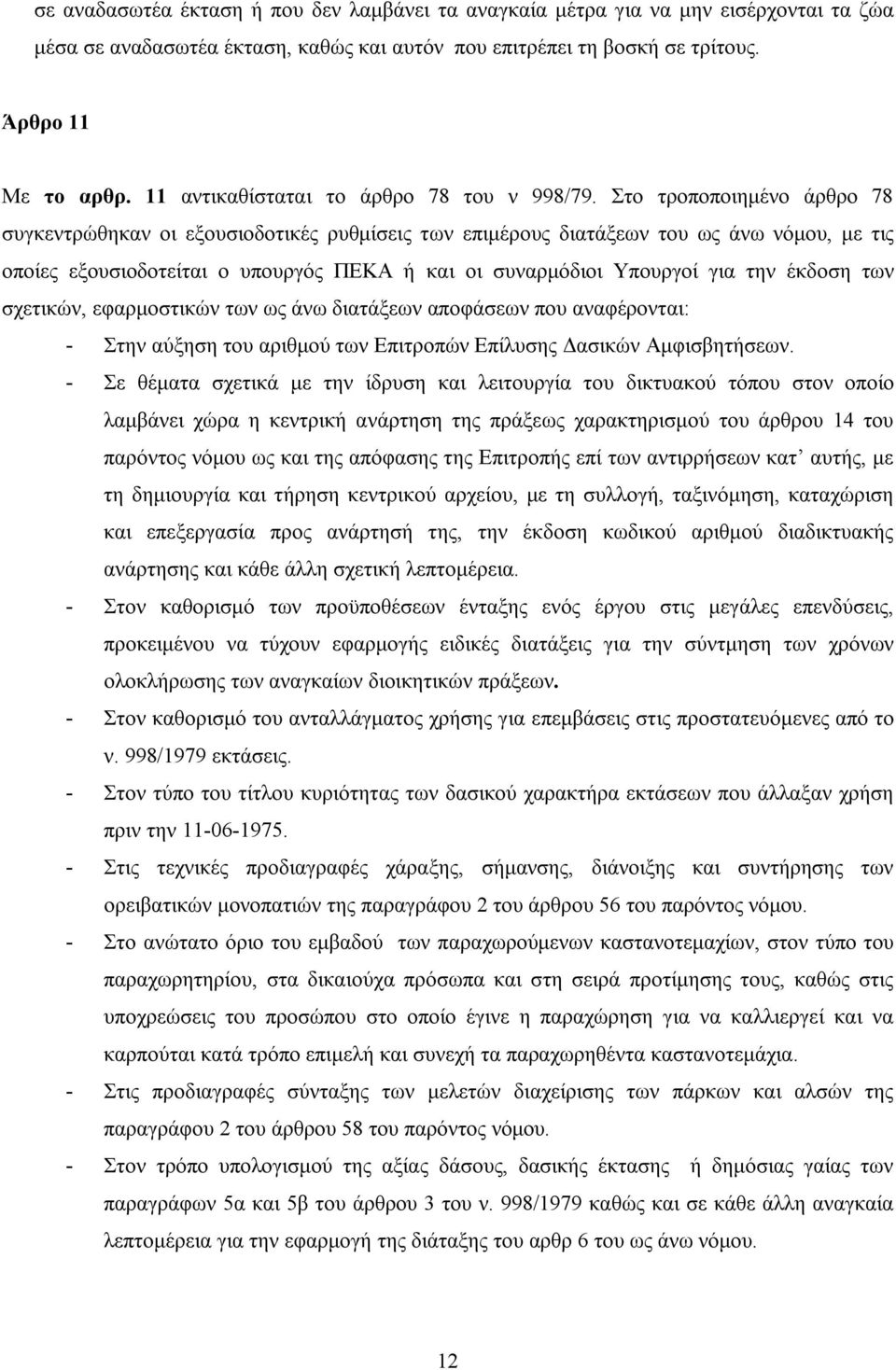 Στο τροποποιημένο άρθρο 78 συγκεντρώθηκαν οι εξουσιοδοτικές ρυθμίσεις των επιμέρους διατάξεων του ως άνω νόμου, με τις οποίες εξουσιοδοτείται ο υπουργός ΠΕΚΑ ή και οι συναρμόδιοι Υπουργοί για την