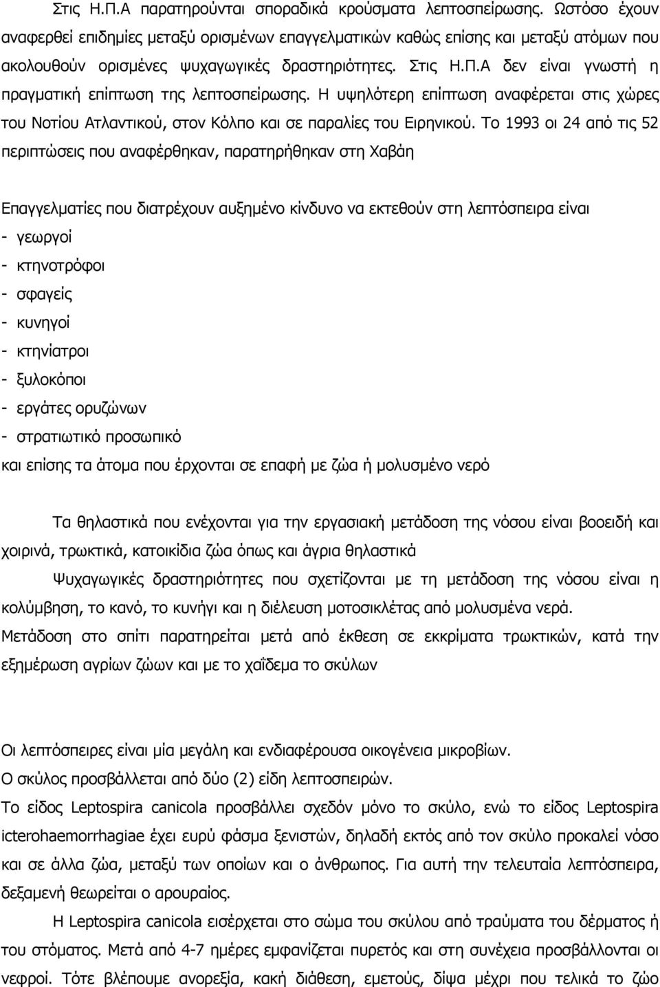 Α δεν είναι γνωστή η πραγµατική επίπτωση της λεπτοσπείρωσης. Η υψηλότερη επίπτωση αναφέρεται στις χώρες του Νοτίου Ατλαντικού, στον Κόλπο και σε παραλίες του Ειρηνικού.