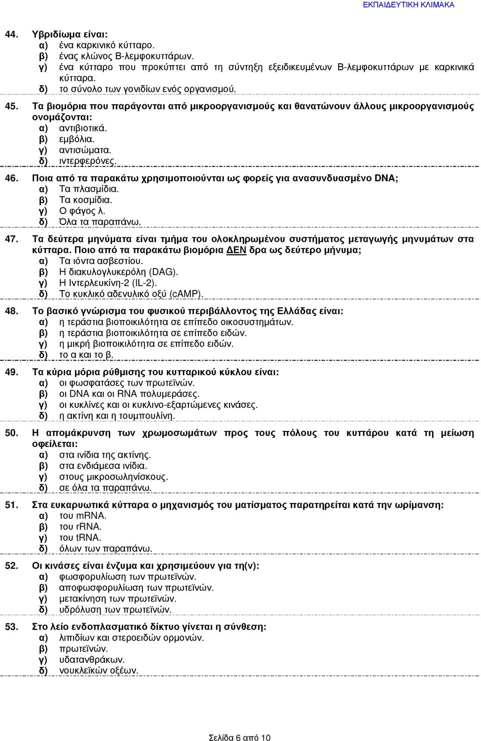 δ) ιντερφερόνες. 46. Ποια από τα παρακάτω χρησιμοποιούνται ως φορείς για ανασυνδυασμένο DNA; α) Τα πλασμίδια. β) Τα κοσμίδια. γ) Ο φάγος λ. δ) Όλα τα παραπάνω. 47.