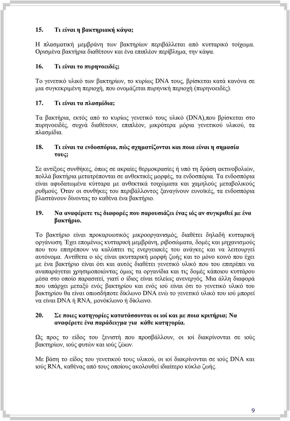 Ση είλαη ηα πιαζκίδηα; Σα βαθηήξηα, εθηφο απφ ην θπξίσο γελεηηθφ ηνπο πιηθφ (DNA),πνπ βξίζθεηαη ζην ππξελνεηδέο, ζπρλά δηαζέηνπλ, επηπιένλ, κηθξφηεξα κφξηα γελεηηθνχ πιηθνχ, ηα πιαζκίδηα. 18.