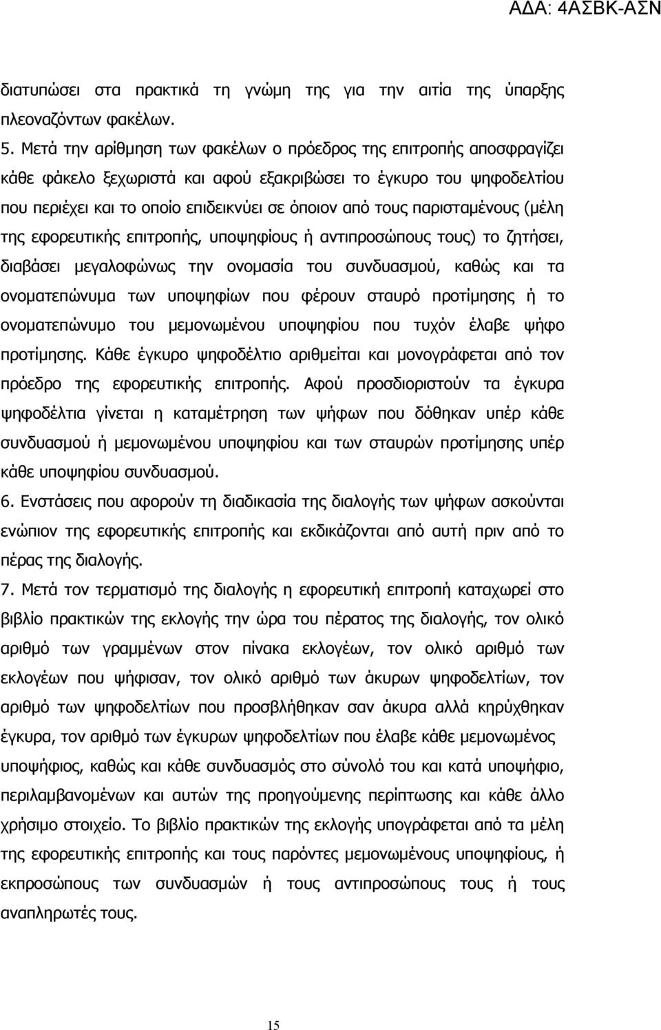 παρισταμένους (μέλη της εφορευτικής επιτροπής, υποψηφίους ή αντιπροσώπους τους) το ζητήσει, διαβάσει μεγαλοφώνως την ονομασία του συνδυασμού, καθώς και τα ονοματεπώνυμα των υποψηφίων που φέρουν