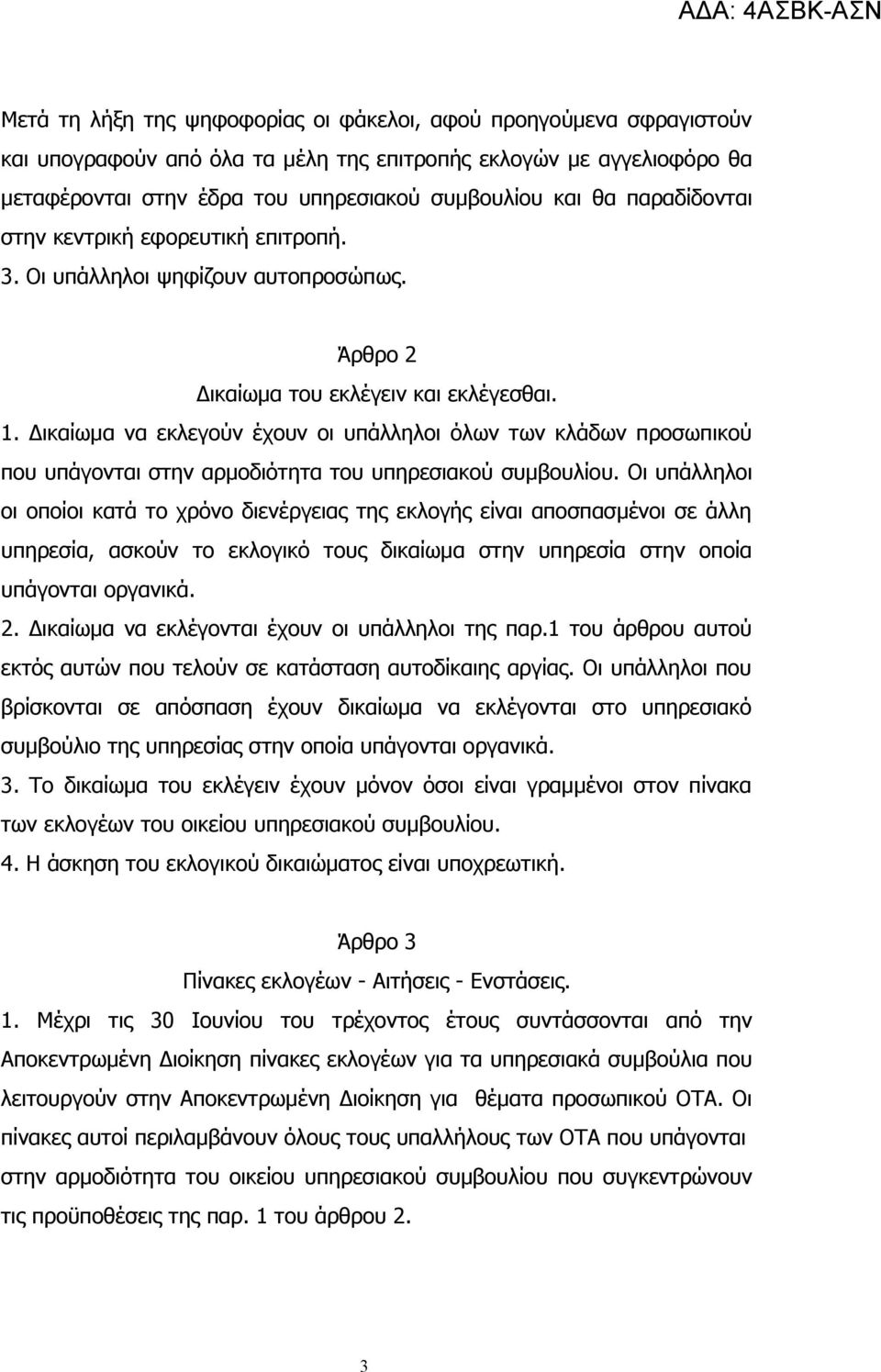 Δικαίωμα να εκλεγούν έχουν οι υπάλληλοι όλων των κλάδων προσωπικού που υπάγονται στην αρμοδιότητα του υπηρεσιακού συμβουλίου.