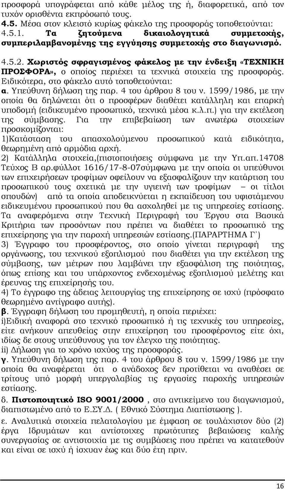 Χωριστός σφραγισµένος φάκελος µε την ένδειξη «ΤΕΧΝΙΚΗ ΠΡΟΣΦΟΡΑ», ο oπoίoς περιέχει τα τεχνικά στοιχεία της προσφοράς. Ειδικότερα, στο φάκελο αυτό τοποθετούνται: α. Υπεύθυνη δήλωση της παρ.