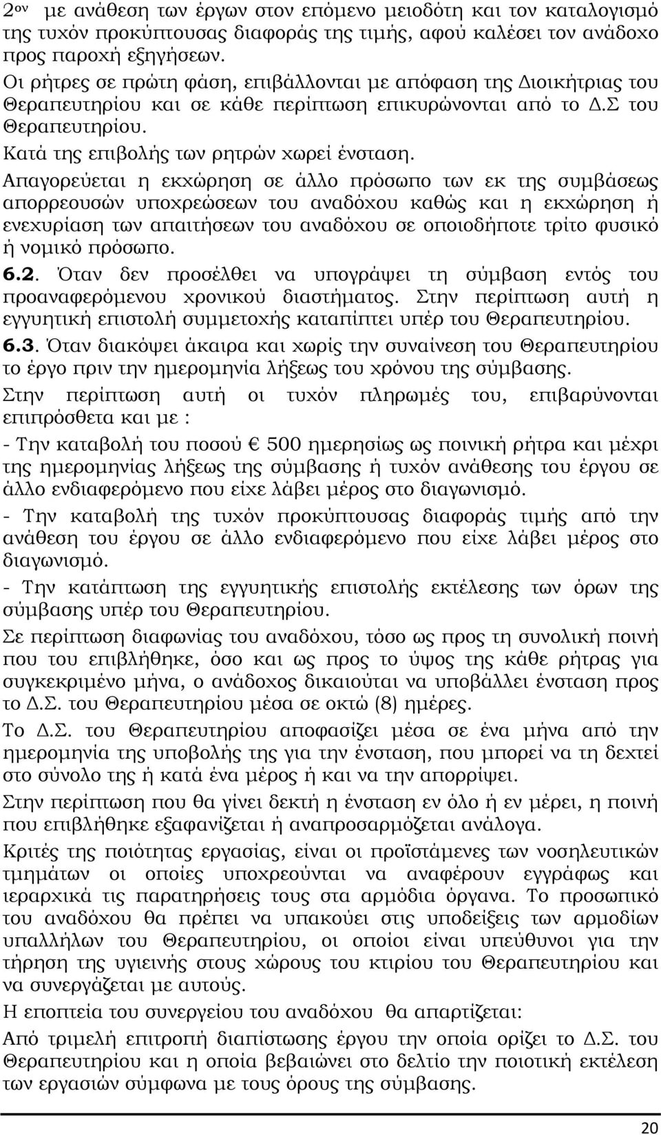 Απαγορεύεται η εκχώρηση σε άλλο πρόσωπο των εκ της συµβάσεως απορρεουσών υποχρεώσεων του αναδόχου καθώς και η εκχώρηση ή ενεχυρίαση των απαιτήσεων του αναδόχου σε οποιοδήποτε τρίτο φυσικό ή νοµικό