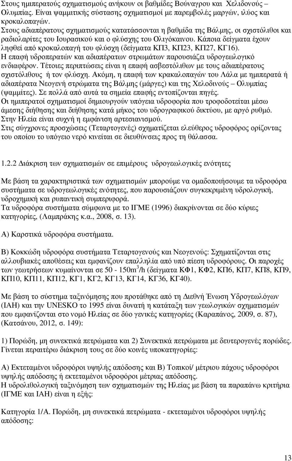 Κάποια δείγµατα έχουν ληφθεί από κροκαλοπαγή του φλύσχη (δείγµατα ΚΠ3, ΚΠ23, KΠ27, KΓ16). Η επαφή υδροπερατών και αδιαπέρατων στρωµάτων παρουσιάζει υδρογεωλογικό ενδιαφέρον.