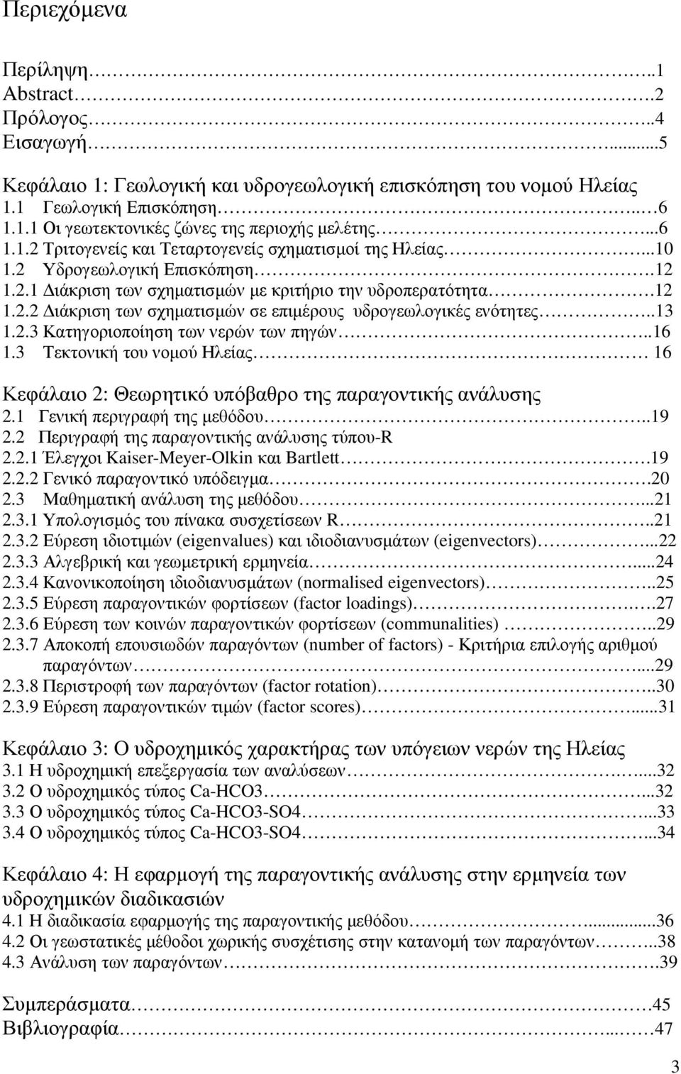 .13 1.2.3 Κατηγοριοποίηση των νερών των πηγών..16 1.3 Τεκτονική του νοµού Ηλείας 16 Κεφάλαιο 2: Θεωρητικό υπόβαθρο της παραγοντικής ανάλυσης 2.1 Γενική περιγραφή της µεθόδου..19 2.