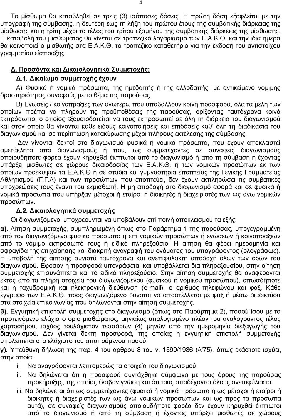 διάρκειας της μίσθωσης. Η καταβολή του μισθώματος θα γίνεται σε τραπεζικό λογαριασμό των Ε.Α.Κ.Θ. και την ίδια ημέρα θα κοινοποιεί ο μισθωτής στα Ε.Α.Κ.Θ. το τραπεζικό καταθετήριο για την έκδοση του αντιστοίχου γραμματίου είσπραξης.