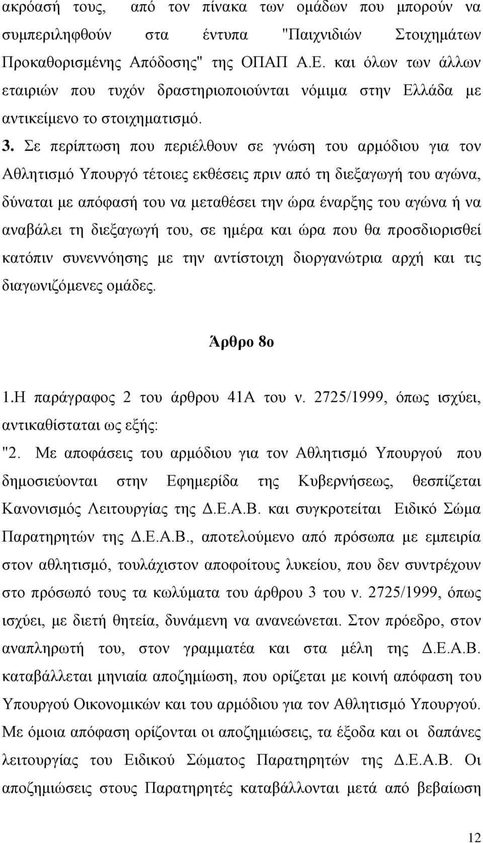 Σε περίπτωση που περιέλθουν σε γνώση του αρμόδιου για τον Αθλητισμό Υπουργό τέτοιες εκθέσεις πριν από τη διεξαγωγή του αγώνα, δύναται με απόφασή του να μεταθέσει την ώρα έναρξης του αγώνα ή να