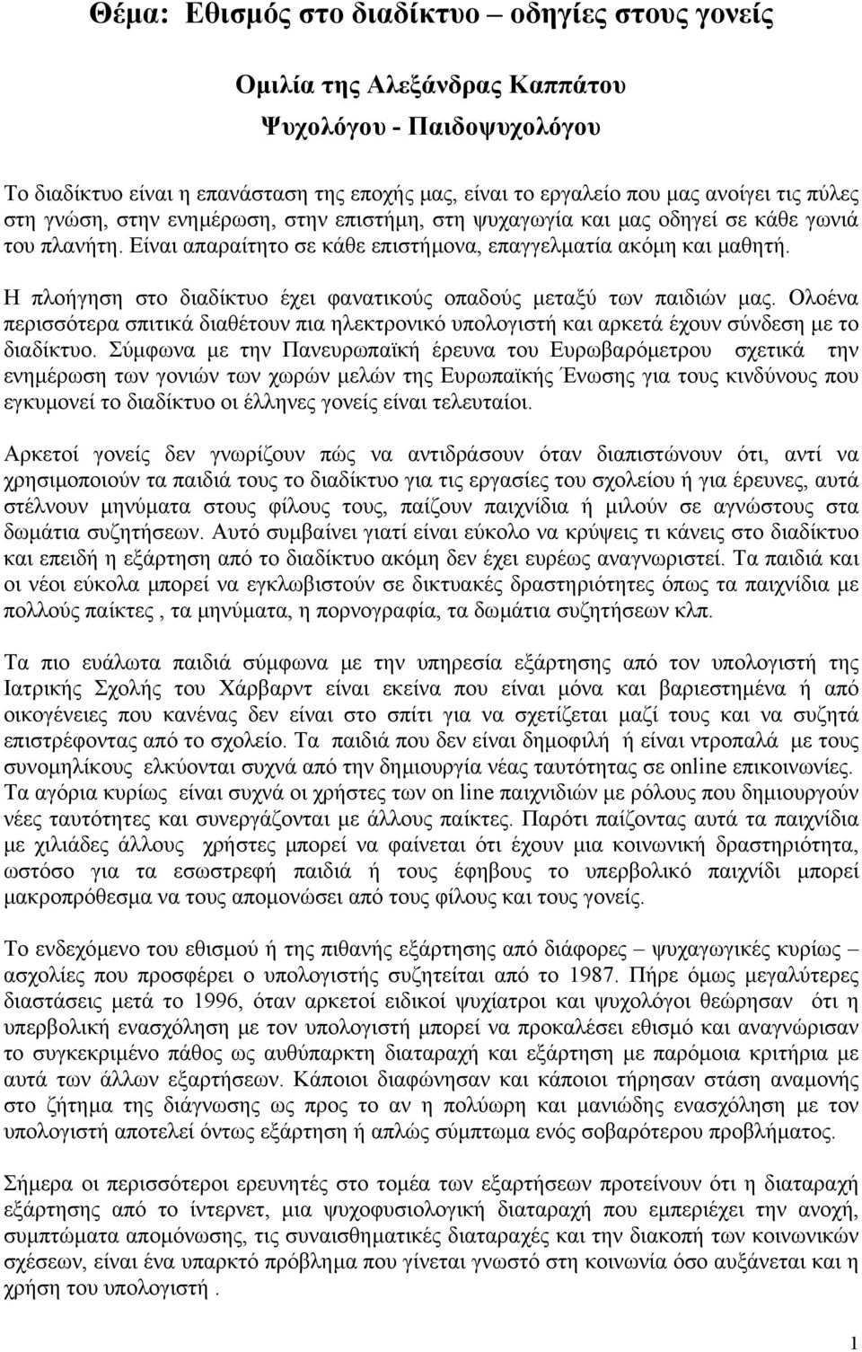 Η πλοήγηση στο διαδίκτυο έχει φανατικούς οπαδούς µεταξύ των παιδιών µας. Ολοένα περισσότερα σπιτικά διαθέτουν πια ηλεκτρονικό υπολογιστή και αρκετά έχουν σύνδεση µε το διαδίκτυο.