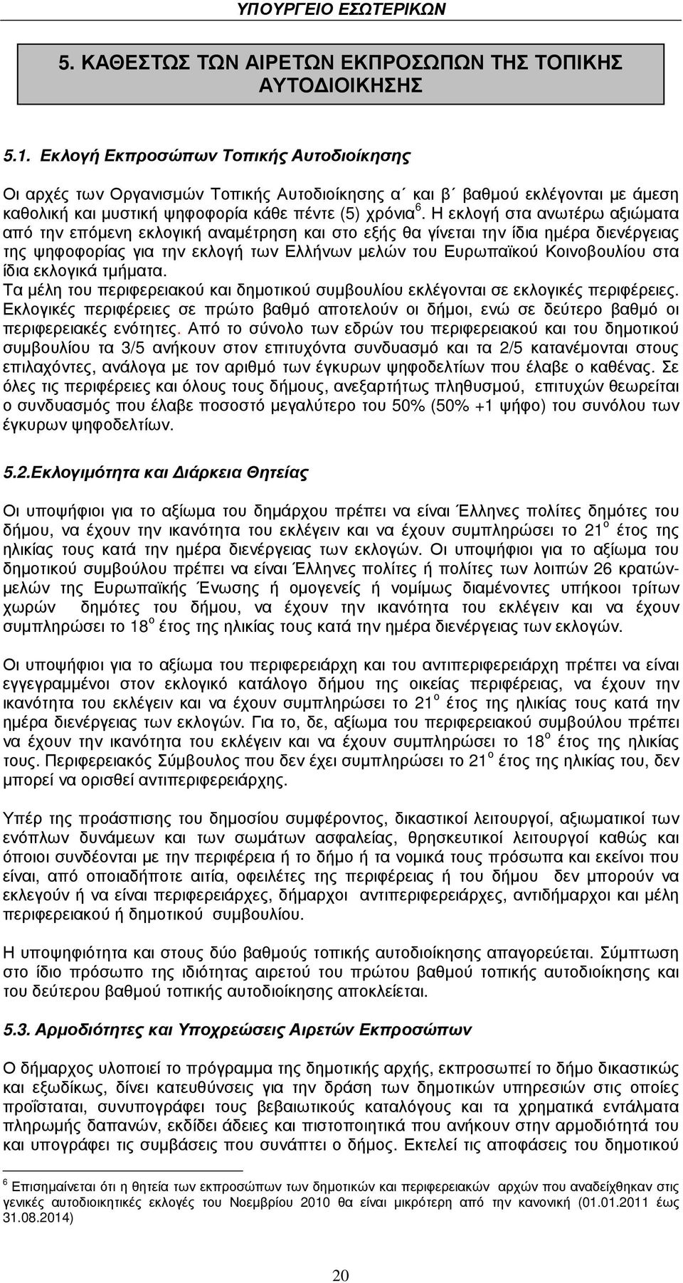 Η εκλογή στα ανωτέρω αξιώµατα από την επόµενη εκλογική αναµέτρηση και στο εξής θα γίνεται την ίδια ηµέρα διενέργειας της ψηφοφορίας για την εκλογή των Ελλήνων µελών του Ευρωπαϊκού Κοινοβουλίου στα