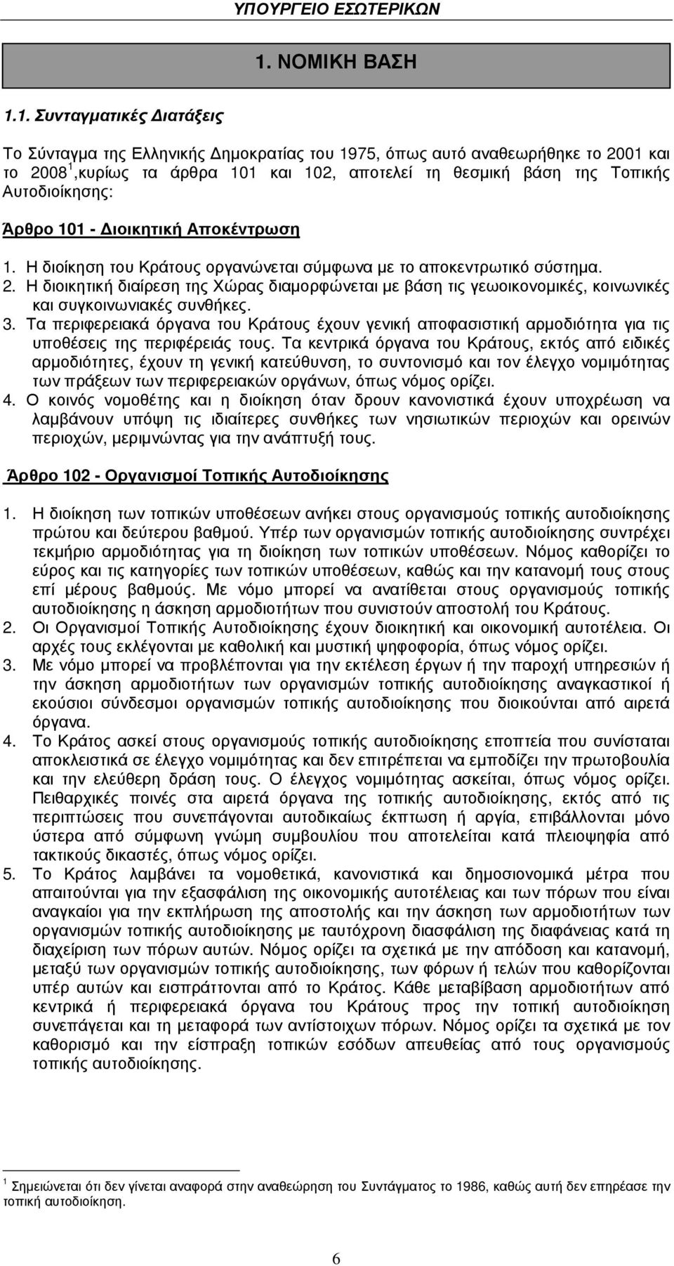 Η διοικητική διαίρεση της Χώρας διαµορφώνεται µε βάση τις γεωοικονοµικές, κοινωνικές και συγκοινωνιακές συνθήκες. 3.