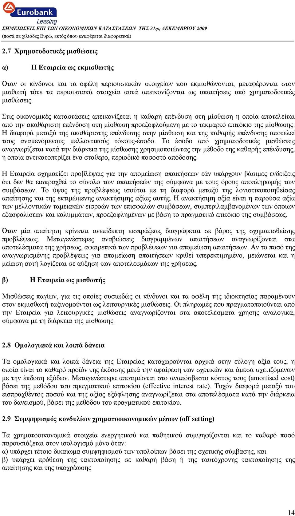 Στις οικονομικές καταστάσεις απεικονίζεται η καθαρή επένδυση στη μίσθωση η οποία αποτελείται από την ακαθάριστη επένδυση στη μίσθωση προεξοφλούμενη με το τεκμαρτό επιτόκιο της μίσθωσης.