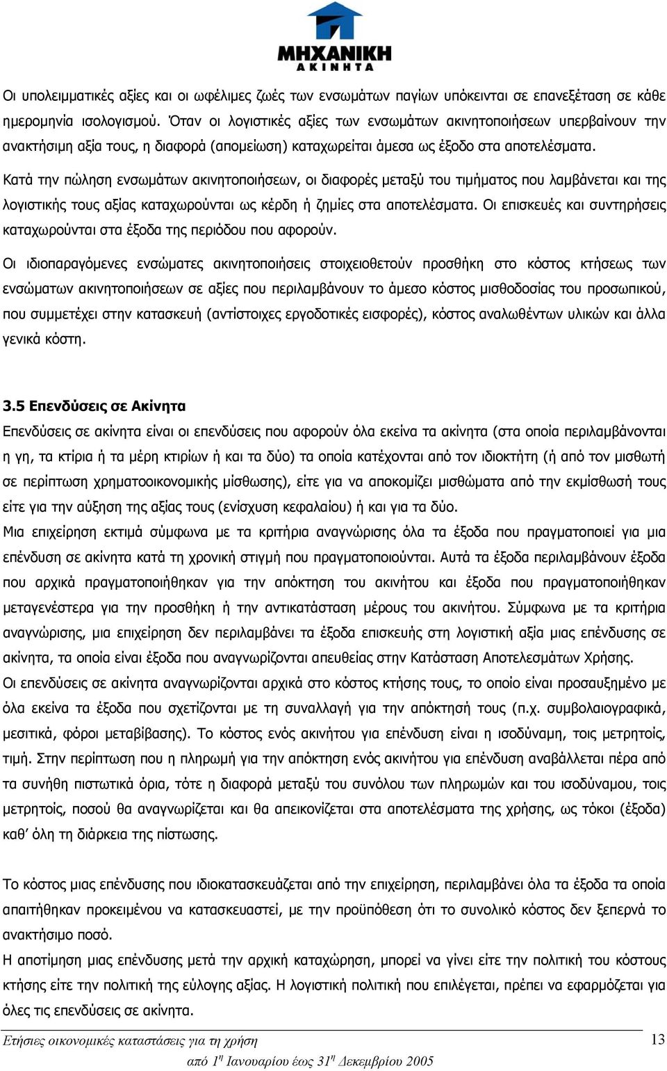 Κατά την πώληση ενσωμάτων ακινητοποιήσεων, οι διαφορές μεταξύ του τιμήματος που λαμβάνεται και της λογιστικής τους αξίας καταχωρούνται ως κέρδη ή ζημίες στα αποτελέσματα.