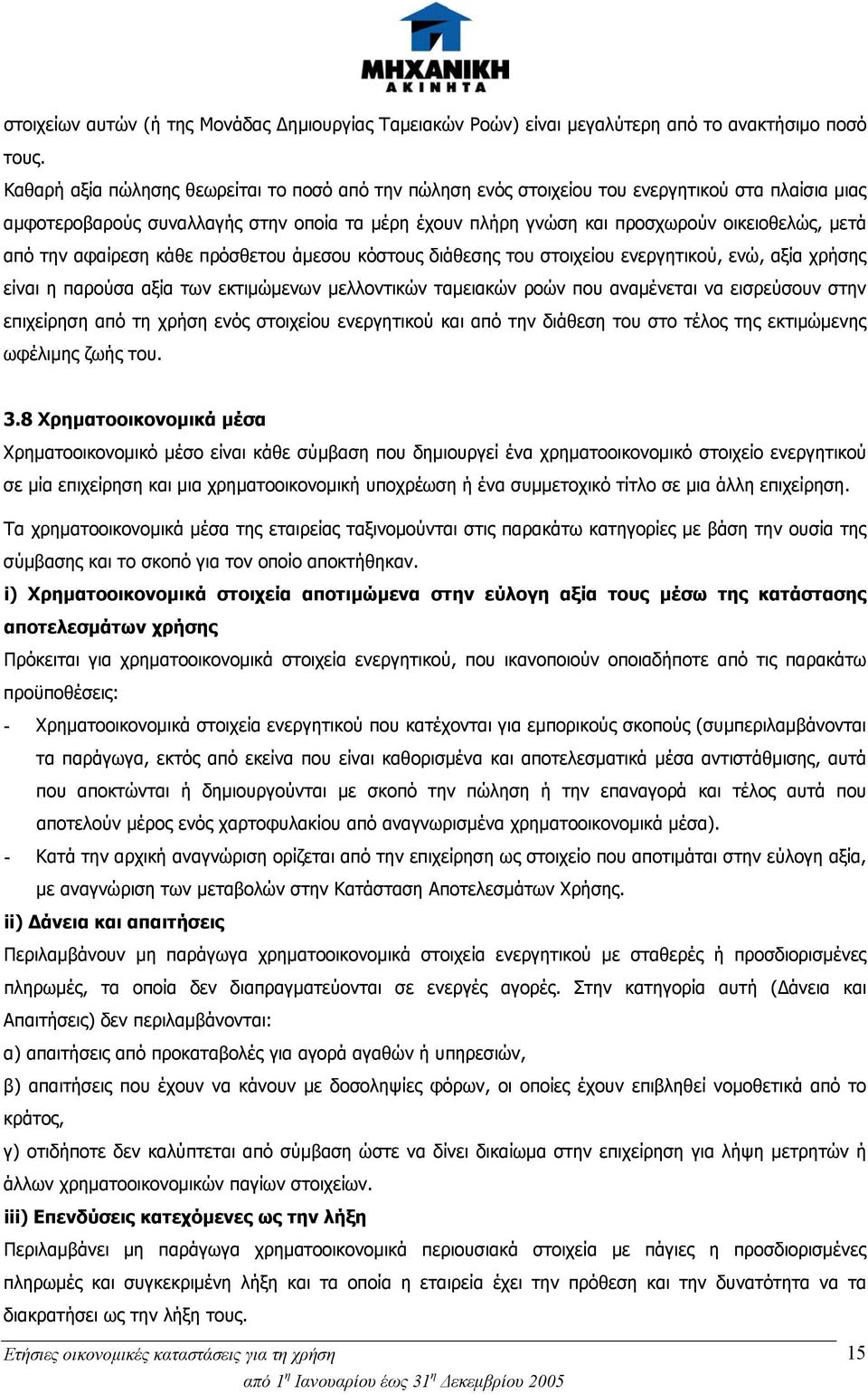 από την αφαίρεση κάθε πρόσθετου άμεσου κόστους διάθεσης του στοιχείου ενεργητικού, ενώ, αξία χρήσης είναι η παρούσα αξία των εκτιμώμενων μελλοντικών ταμειακών ροών που αναμένεται να εισρεύσουν στην