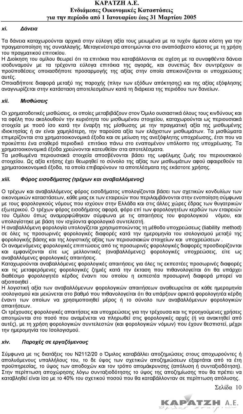 Η ιοίκηση του οµίλου θεωρεί ότι τα επιτόκια που καταβάλλονται σε σχέση µε τα συναφθέντα δάνεια ισοδυναµούν µε τα τρέχοντα εύλογα επιτόκια της αγοράς, και συνεπώς δεν συντρέχουν οι προϋποθέσεις