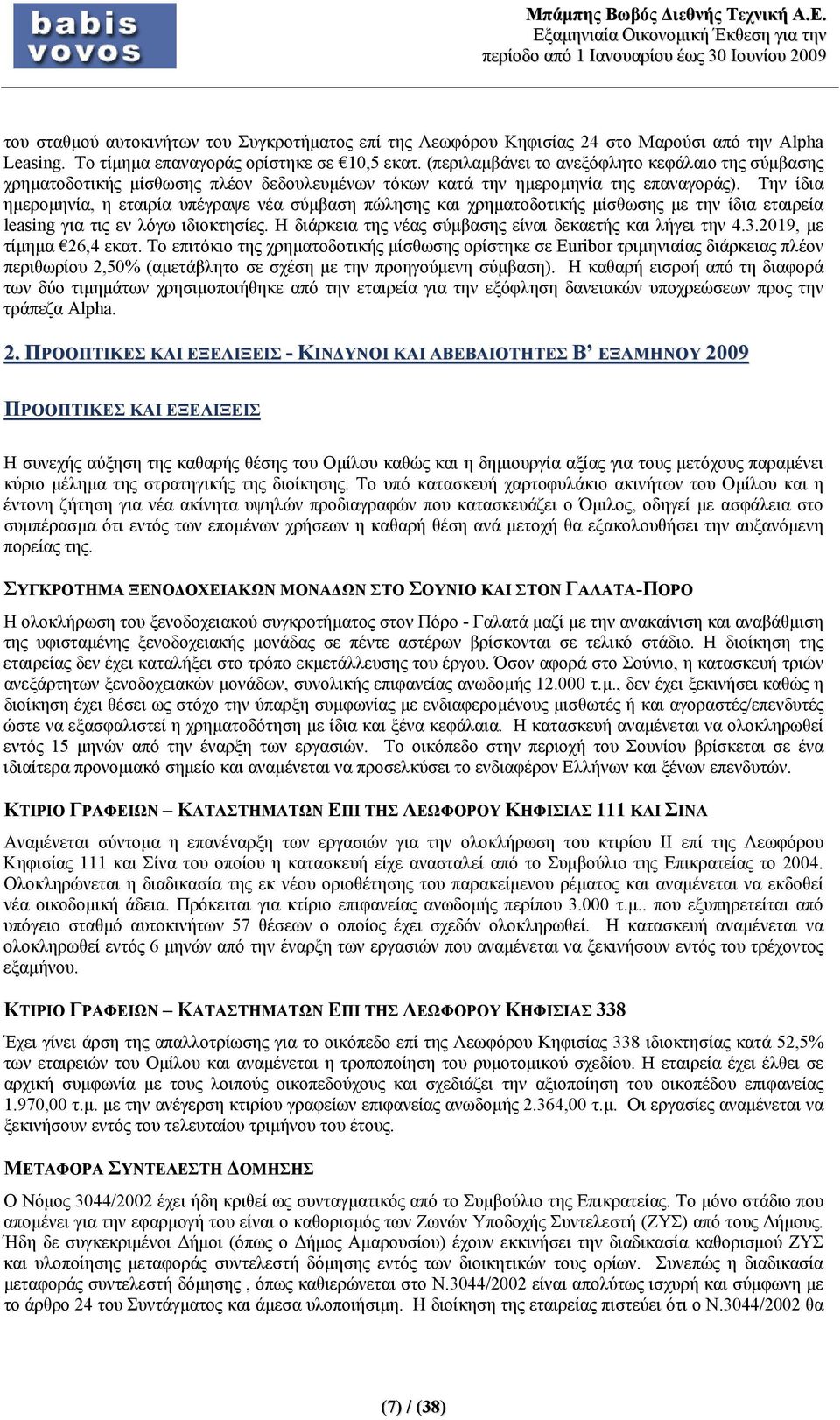 Την ίδια ημερομηνία, η εταιρία υπέγραψε νέα σύμβαση πώλησης και χρηματοδοτικής μίσθωσης με την ίδια εταιρεία leasing για τις εν λόγω ιδιοκτησίες.