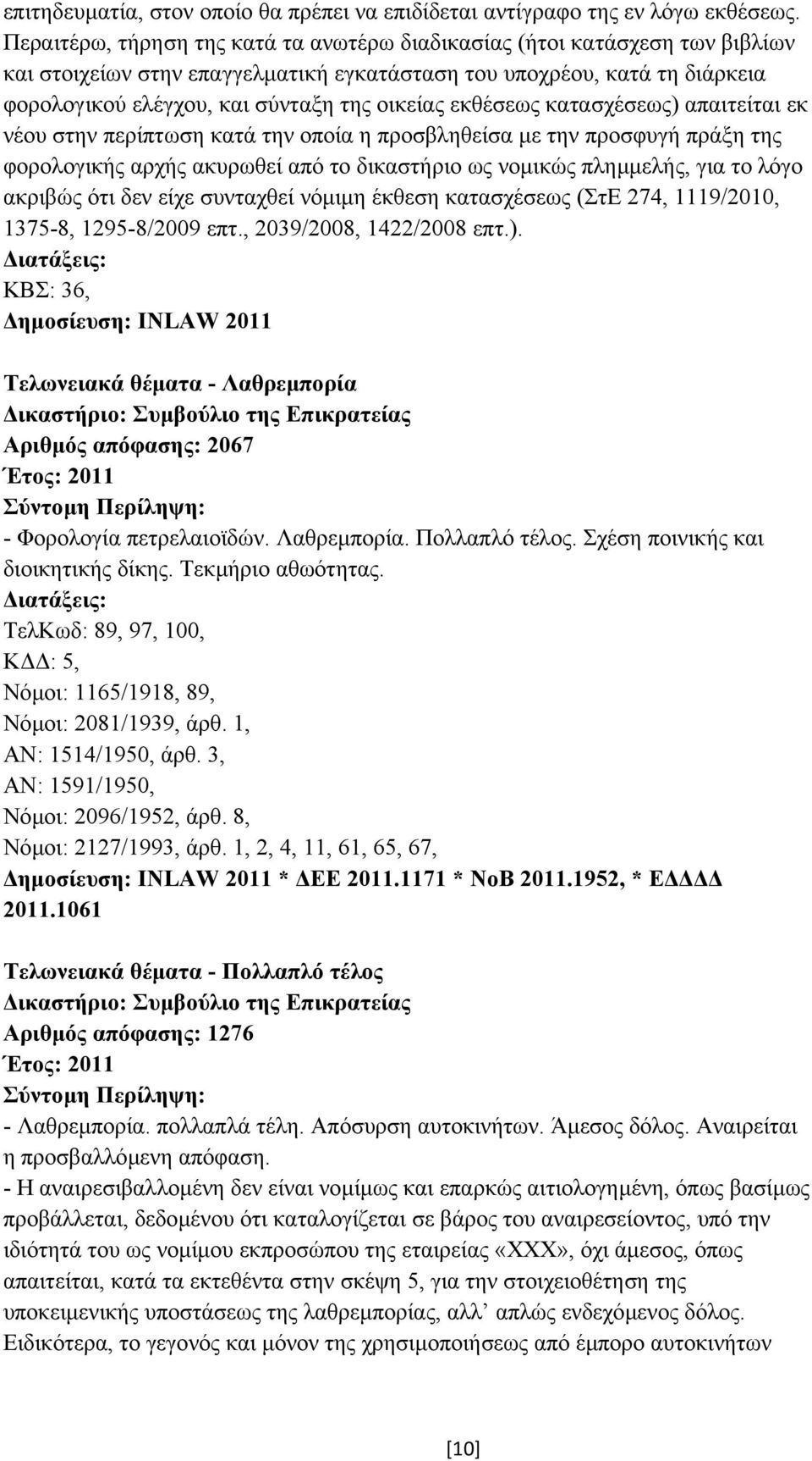 εκθέσεως κατασχέσεως) απαιτείται εκ νέου στην περίπτωση κατά την οποία η προσβληθείσα µε την προσφυγή πράξη της φορολογικής αρχής ακυρωθεί από το δικαστήριο ως νοµικώς πληµµελής, για το λόγο ακριβώς