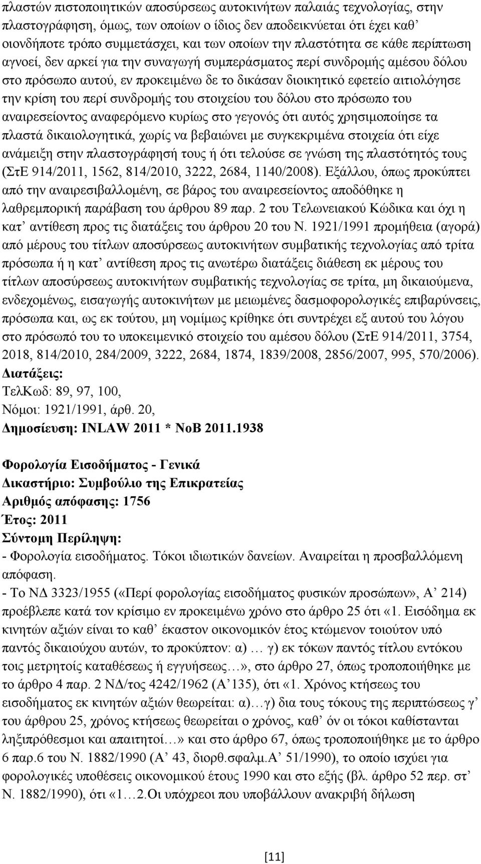 περί συνδροµής του στοιχείου του δόλου στο πρόσωπο του αναιρεσείοντος αναφερόµενο κυρίως στο γεγονός ότι αυτός χρησιµοποίησε τα πλαστά δικαιολογητικά, χωρίς να βεβαιώνει µε συγκεκριµένα στοιχεία ότι