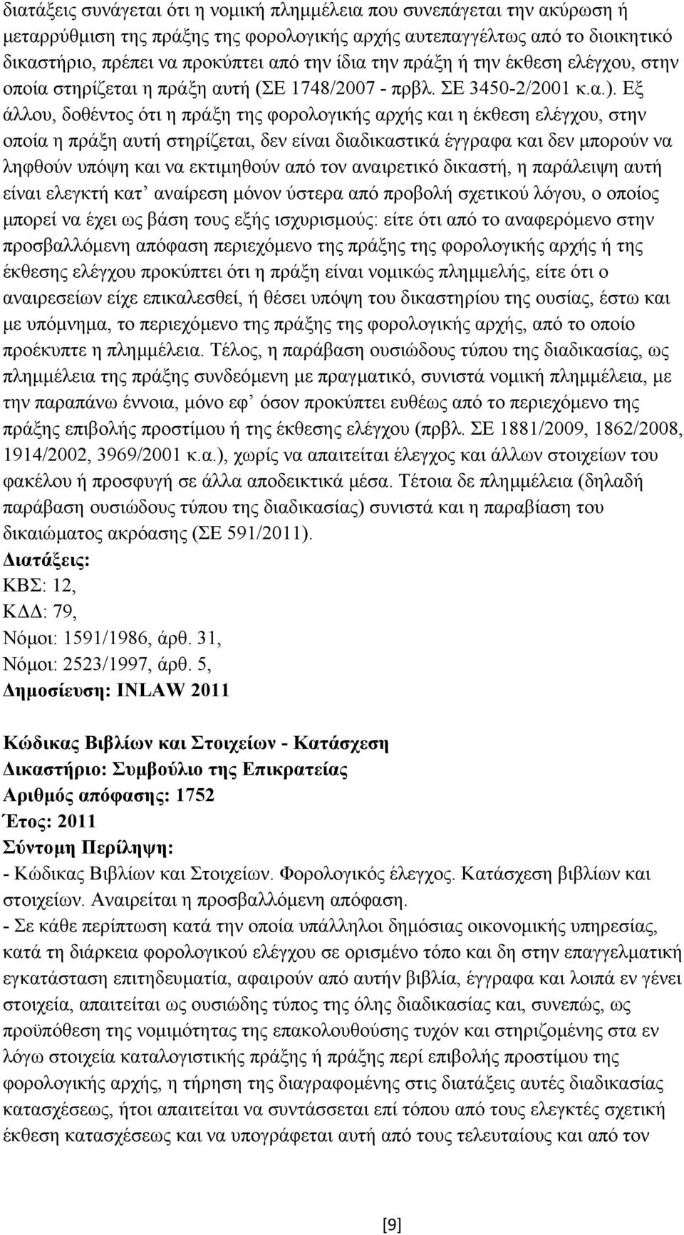 Εξ άλλου, δοθέντος ότι η πράξη της φορολογικής αρχής και η έκθεση ελέγχου, στην οποία η πράξη αυτή στηρίζεται, δεν είναι διαδικαστικά έγγραφα και δεν µπορούν να ληφθούν υπόψη και να εκτιµηθούν από