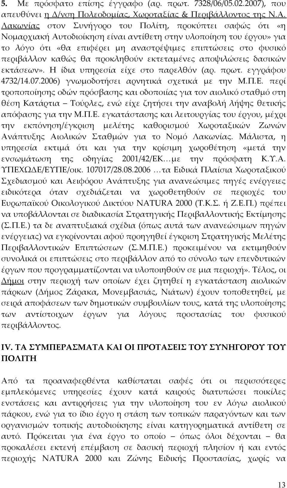 περιβάλλον καθώς θα προκληθούν εκτεταμένες αποψιλώσεις δασικών εκτάσεων». Η ίδια υπηρεσία είχε στο παρελθόν (αρ. πρωτ. εγγράφου 4732/14.07.2006) γνωμοδοτήσει αρνητικά σχετικά με την Μ.Π.Ε.