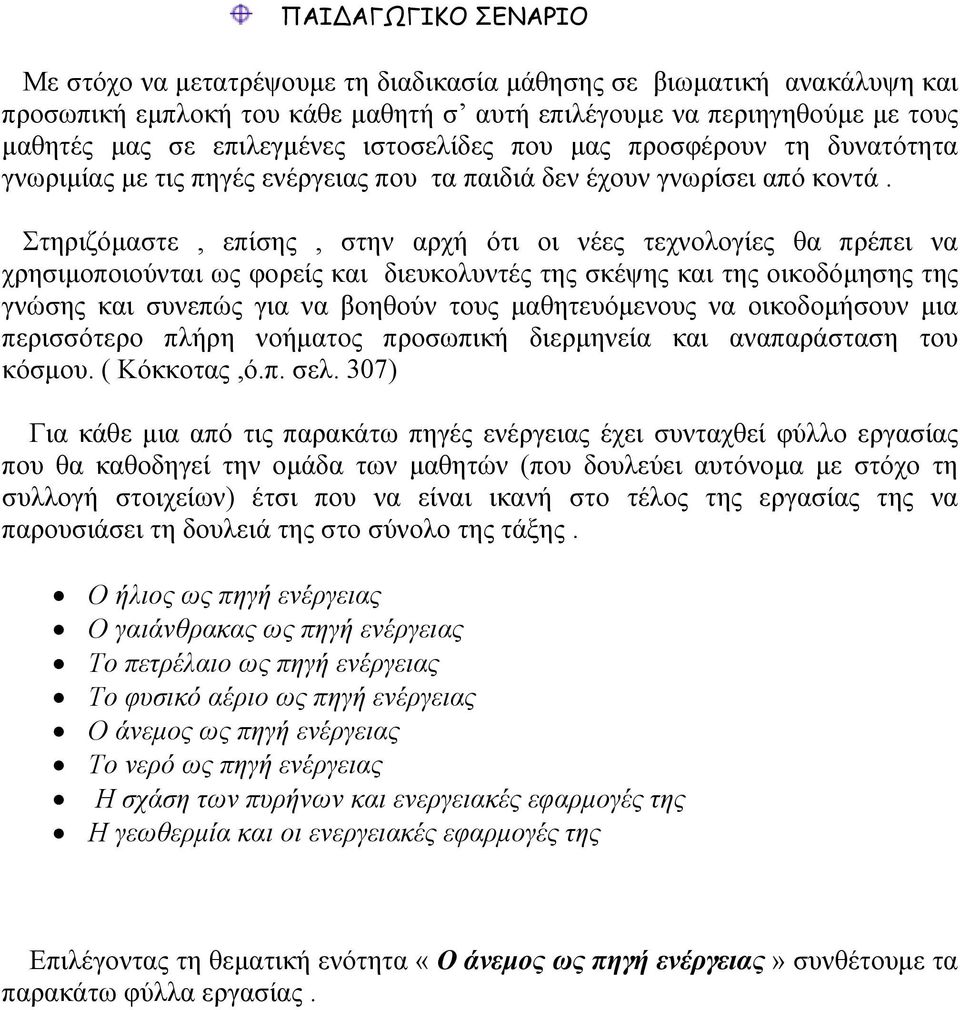 Στηριζόµαστε, επίσης, στην αρχή ότι οι νέες τεχνολογίες θα πρέπει να χρησιµοποιούνται ως φορείς και διευκολυντές της σκέψης και της οικοδόµησης της γνώσης και συνεπώς για να βοηθούν τους