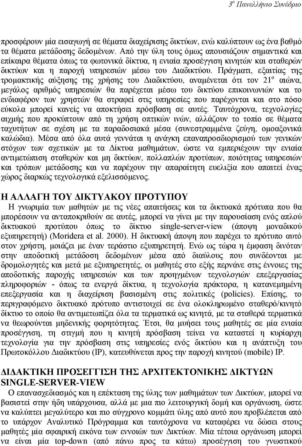 Πράγµατι, εξαιτίας της τροµακτικής αύξησης της χρήσης του ιαδικτύου, αναµένεται ότι τον 21 ο αιώνα, µεγάλος αριθµός υπηρεσιών θα παρέχεται µέσω του δικτύου επικοινωνιών και το ενδιαφέρον των χρηστών