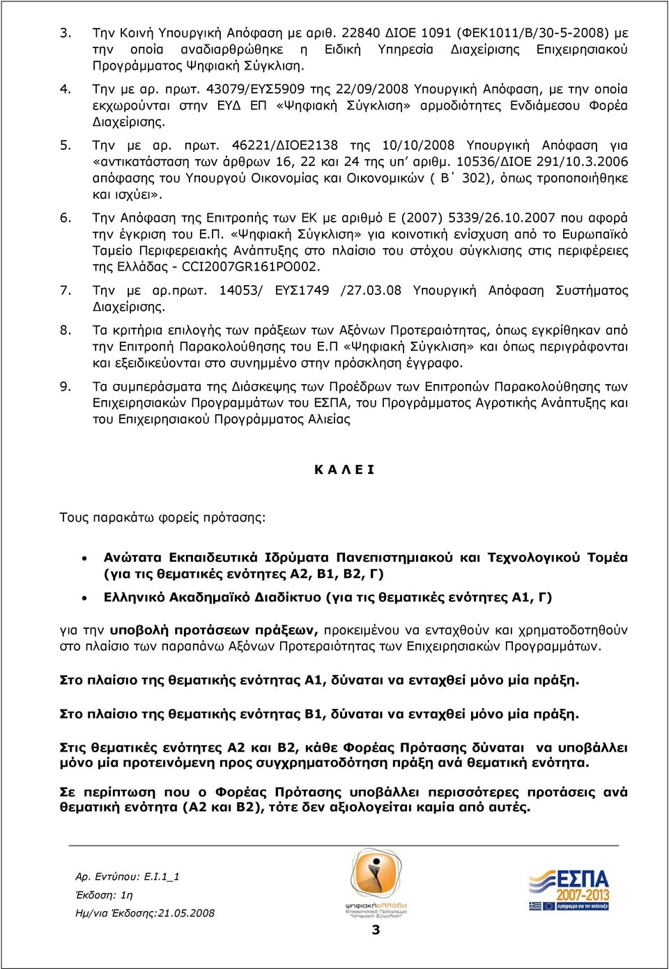 46221/ΔΙΟΕ2138 της 10/10/2008 Υπουργική Απόφαση για «αντικατάσταση των άρθρων 16, 22 και 24 της υπ αριθμ. 10536/ΔΙΟΕ 291/10.3.2006 απόφασης του Υπουργού Οικονομίας και Οικονομικών ( Β 302), όπως τροποποιήθηκε και ισχύει».