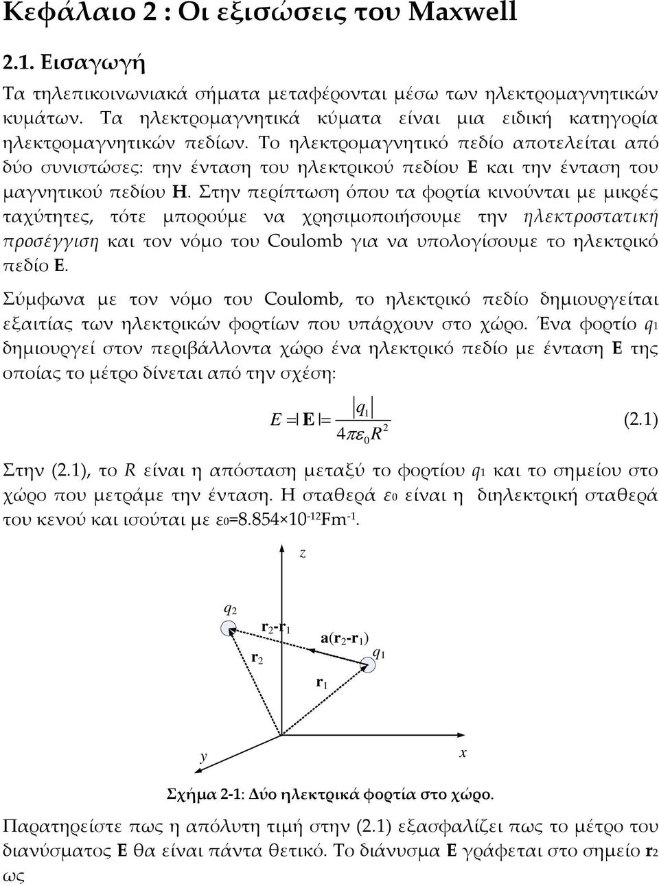 Το ηλεκτρομαγνητικό πεδίο αποτελείται από δύο συνιστώσες: την ένταση του ηλεκτρικού πεδίου Ε και την ένταση του μαγνητικού πεδίου Η.