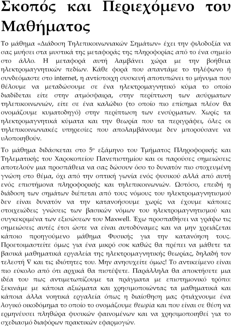 Κάθε φορά που απαντάμε το τηλέφωνο ή συνδεόμαστε στο internet, η αντίστοιχη συσκευή αποτυπώνει το μήνυμα που θέλουμε να μεταδώσουμε σε ένα ηλεκτρομαγνητικό κύμα το οποίο διαδίδεται είτε στην