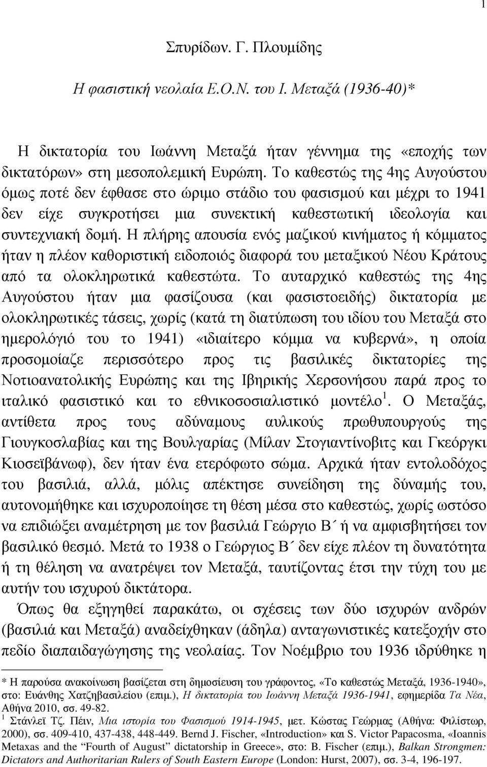 Η πλήρης απουσία ενός µαζικού κινήµατος ή κόµµατος ήταν η πλέον καθοριστική ειδοποιός διαφορά του µεταξικού Νέου Κράτους από τα ολοκληρωτικά καθεστώτα.