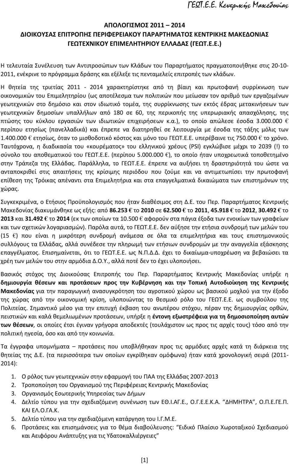 Η θητεία της τριετίας 2011-2014 χαρακτηρίστηκε από τη βίαιη και πρωτοφανή συρρίκνωση των οικονομικών του Επιμελητηρίου (ως αποτέλεσμα των πολιτικών που μείωσαν τον αριθμό των εργαζομένων γεωτεχνικών