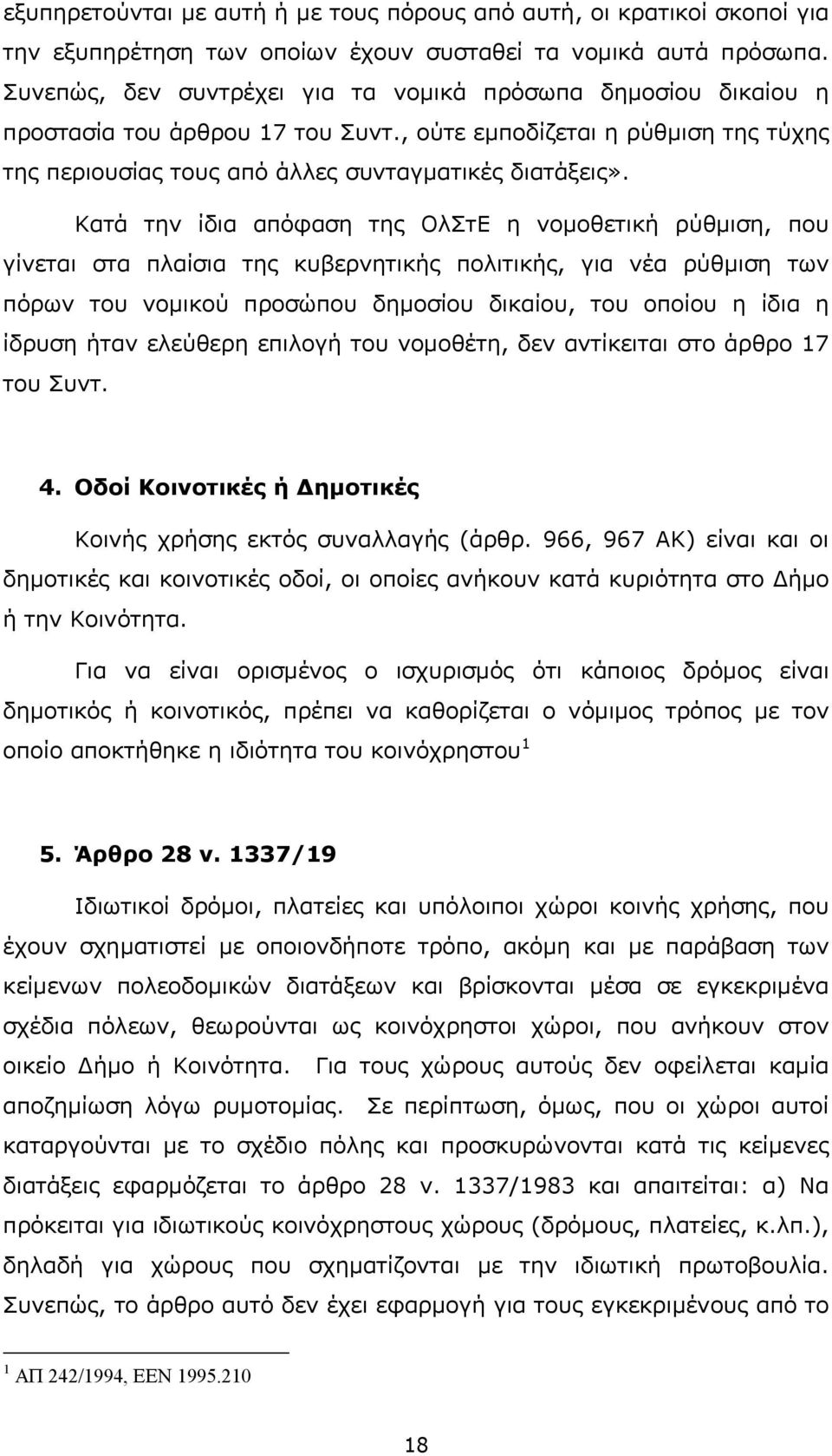 Κατά την ίδια απόφαση της ΟλΣτΕ η νοµοθετική ρύθµιση, που γίνεται στα πλαίσια της κυβερνητικής πολιτικής, για νέα ρύθµιση των πόρων του νοµικού προσώπου δηµοσίου δικαίου, του οποίου η ίδια η ίδρυση