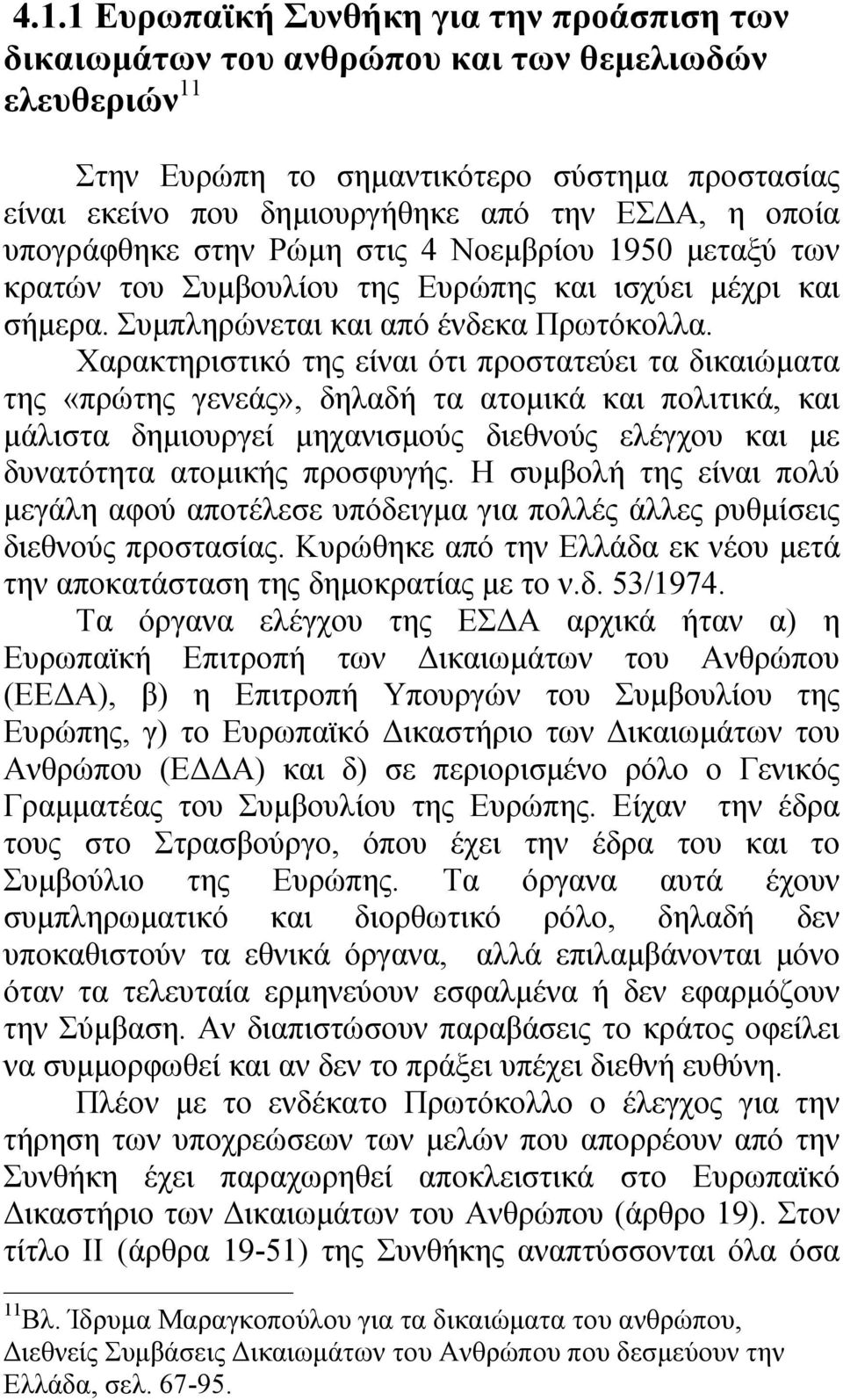 Χαρακτηριστικό της είναι ότι προστατεύει τα δικαιώµατα της «πρώτης γενεάς», δηλαδή τα ατοµικά και πολιτικά, και µάλιστα δηµιουργεί µηχανισµούς διεθνούς ελέγχου και µε δυνατότητα ατοµικής προσφυγής.