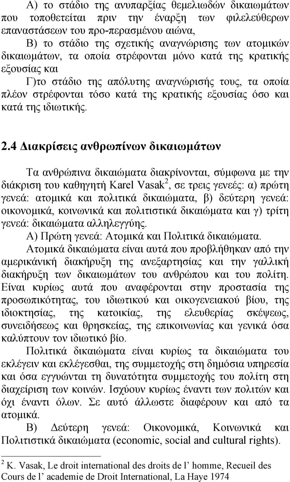 4 ιακρίσεις ανθρωπίνων δικαιωµάτων Τα ανθρώπινα δικαιώµατα διακρίνονται, σύµφωνα µε την διάκριση του καθηγητή Karel Vasak 2, σε τρεις γενεές: α) πρώτη γενεά: ατοµικά και πολιτικά δικαιώµατα, β)