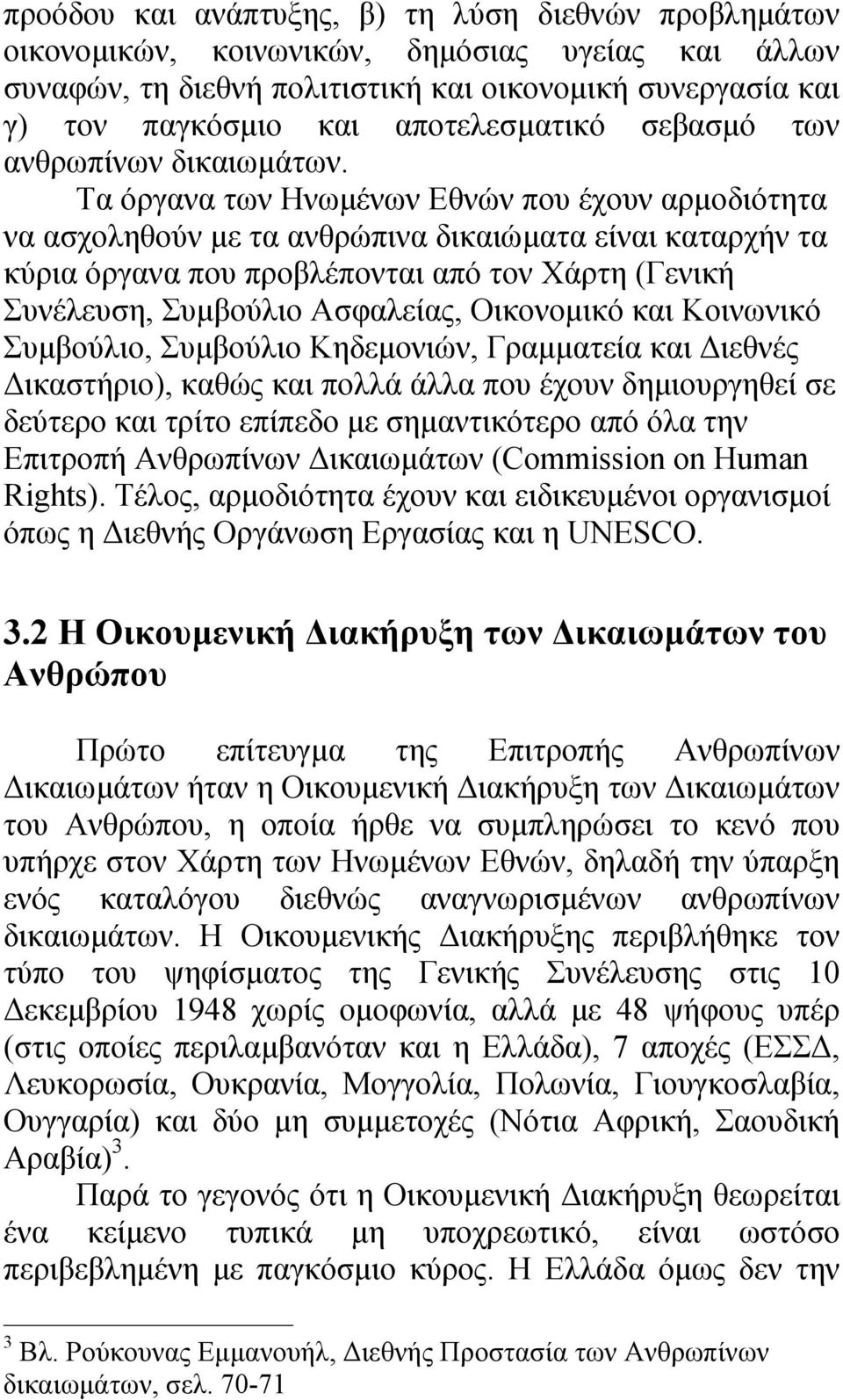 Τα όργανα των Ηνωµένων Εθνών που έχουν αρµοδιότητα να ασχοληθούν µε τα ανθρώπινα δικαιώµατα είναι καταρχήν τα κύρια όργανα που προβλέπονται από τον Χάρτη (Γενική Συνέλευση, Συµβούλιο Ασφαλείας,