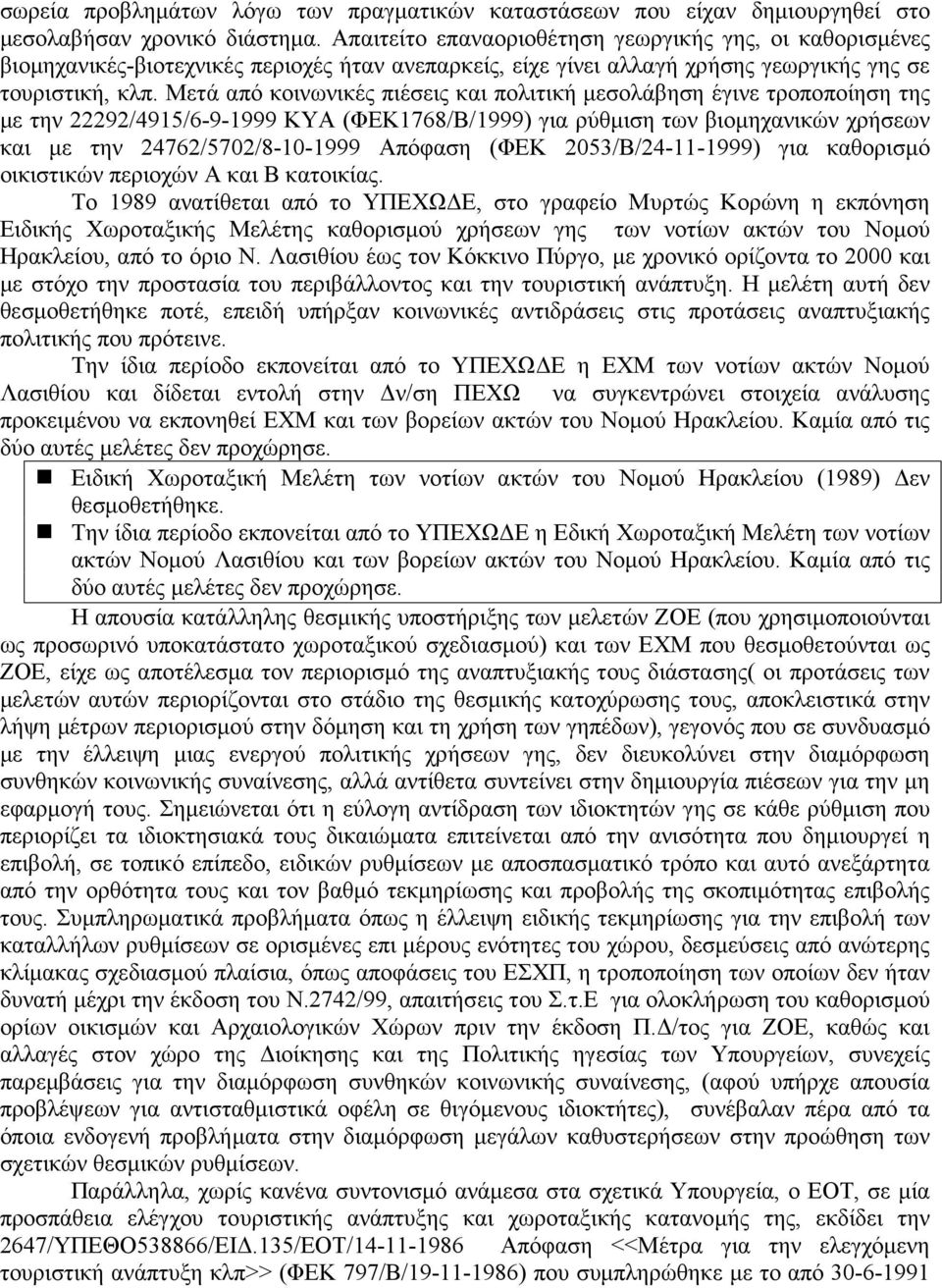 Μετά από κοινωνικές πιέσεις και πολιτική µεσολάβηση έγινε τροποποίηση της µε την 22292/4915/6-9-1999 ΚΥΑ (ΦΕΚ1768/Β/1999) για ρύθµιση των βιοµηχανικών χρήσεων και µε την 24762/5702/8-10-1999 Απόφαση