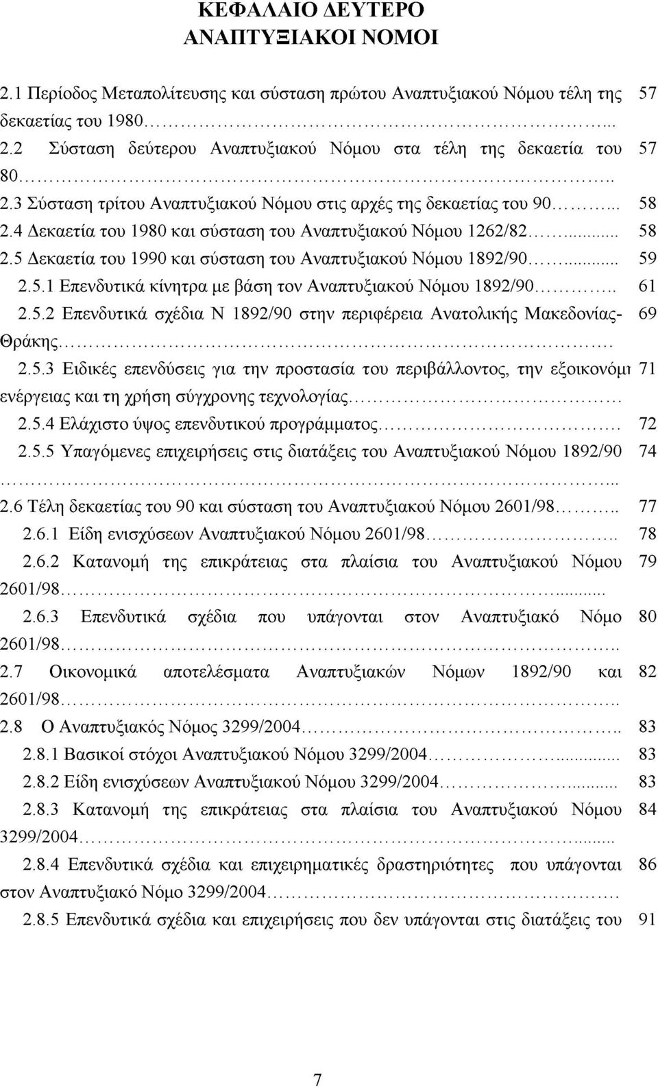 .. 59 2.5.1 Επενδυτικά κίνητρα με βάση τον Αναπτυξιακού Νόμου 1892/90... 61 2.5.2 Επενδυτικά σχέδια Ν 1892/90 στην περιφέρεια Ανατολικής Μακεδονίας- 69 Θράκης... 2.5.3 Ειδικές επενδύσεις για την προστασία του περιβάλλοντος, την εξοικονόμι 71 ενέργειας και τη χρήση σύγχρονης τεχνολογίας.