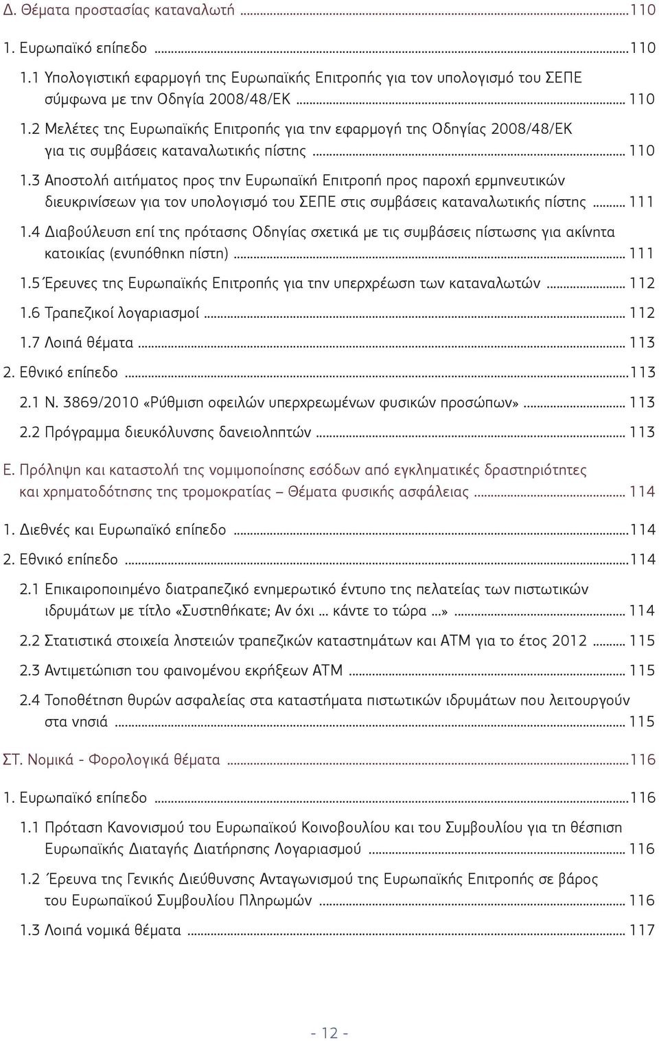 3 Αποστολή αιτήματος προς την Ευρωπαϊκή Επιτροπή προς παροχή ερμηνευτικών διευκρινίσεων για τον υπολογισμό του ΣΕΠΕ στις συμβάσεις καταναλωτικής πίστης... 111 1.