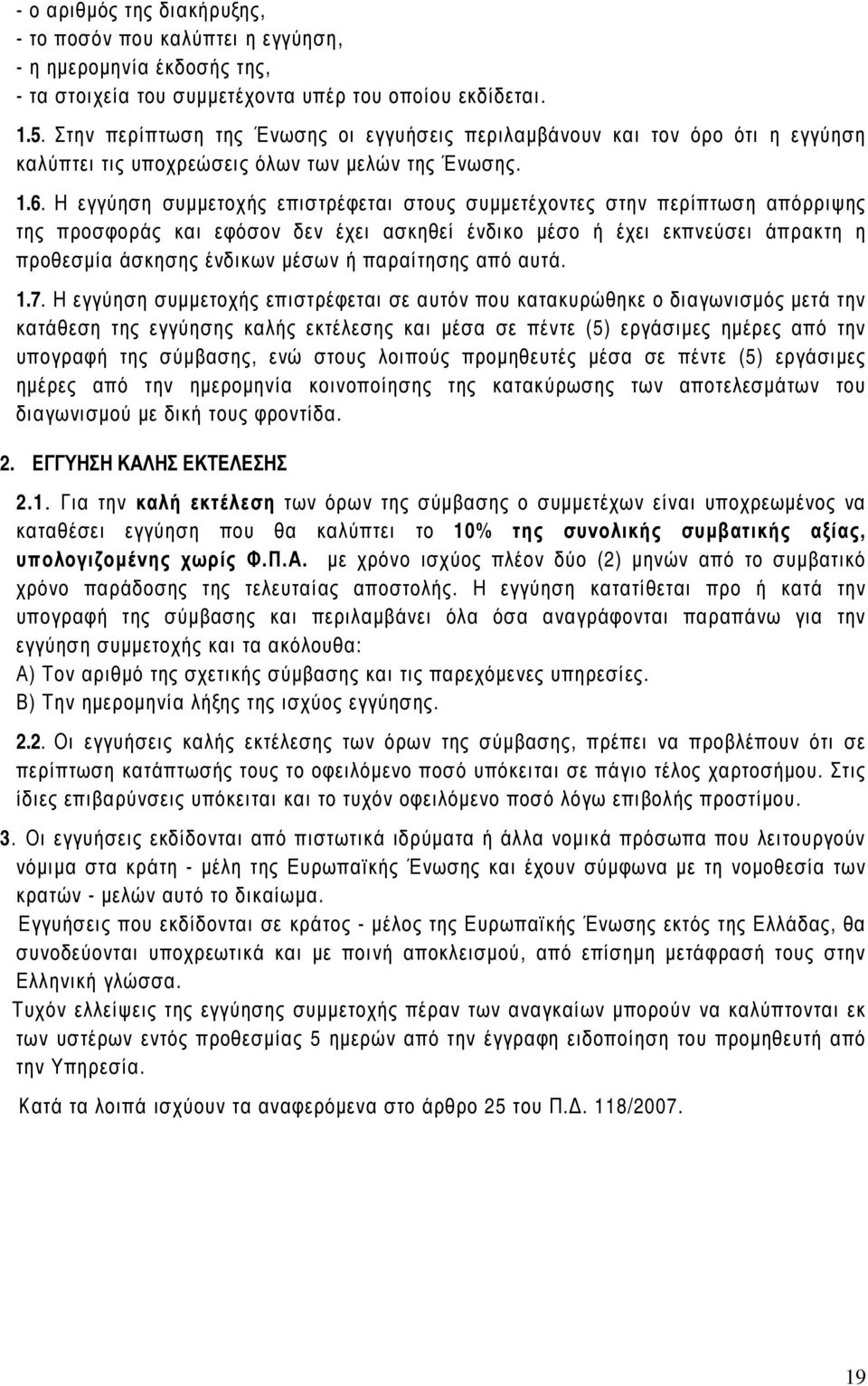 Η εγγύηση συµµετοχής επιστρέφεται στους συµµετέχοντες στην περίπτωση απόρριψης της προσφοράς και εφόσον δεν έχει ασκηθεί ένδικο µέσο ή έχει εκπνεύσει άπρακτη η προθεσµία άσκησης ένδικων µέσων ή